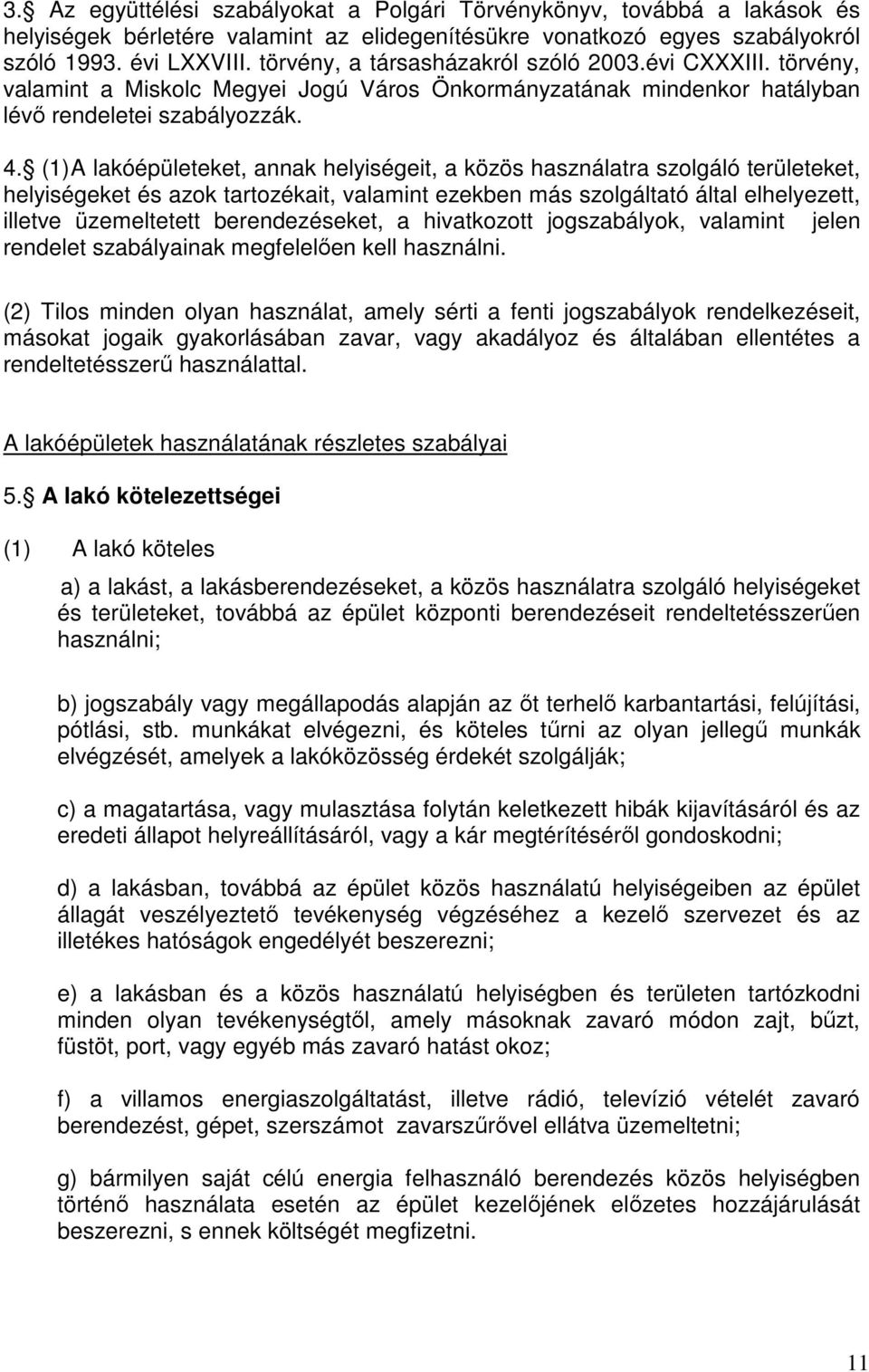 (1) A lakóépületeket, annak helyiségeit, a közös használatra szolgáló területeket, helyiségeket és azok tartozékait, valamint ezekben más szolgáltató által elhelyezett, illetve üzemeltetett