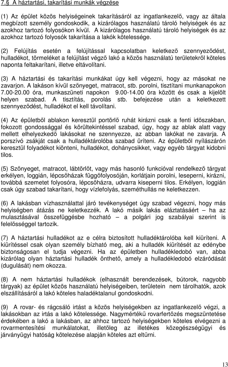 (2) Felújítás esetén a felújítással kapcsolatban keletkező szennyeződést, hulladékot, törmeléket a felújítást végző lakó a közös használatú területekről köteles naponta feltakarítani, illetve