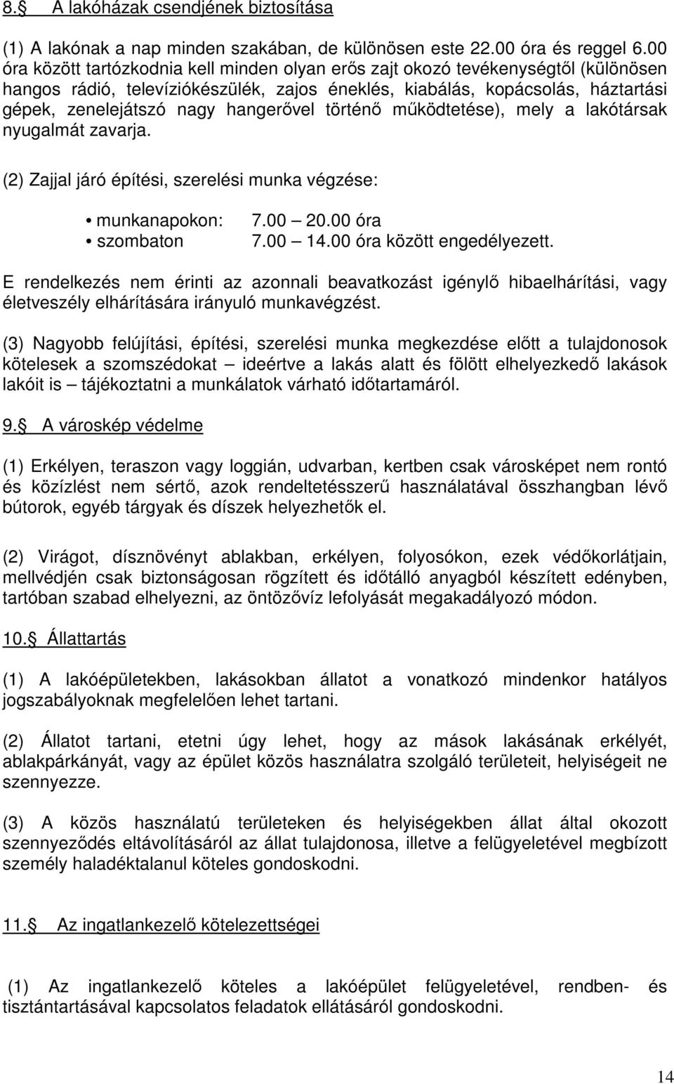 hangerővel történő működtetése), mely a lakótársak nyugalmát zavarja. (2) Zajjal járó építési, szerelési munka végzése: munkanapokon: szombaton 7.00 20.00 óra 7.00 14.00 óra között engedélyezett.