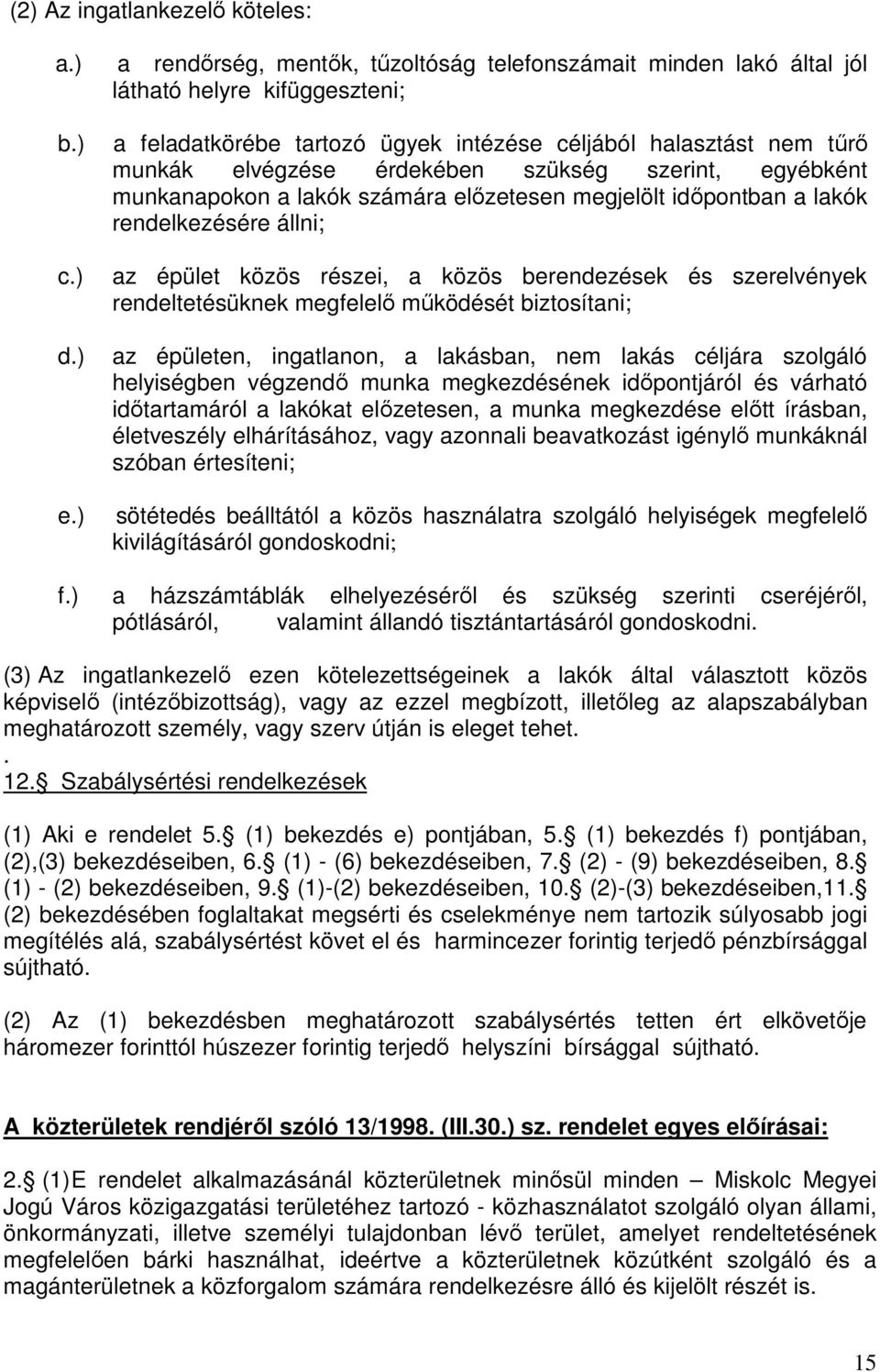 szükség szerint, egyébként munkanapokon a lakók számára előzetesen megjelölt időpontban a lakók rendelkezésére állni; az épület közös részei, a közös berendezések és szerelvények rendeltetésüknek