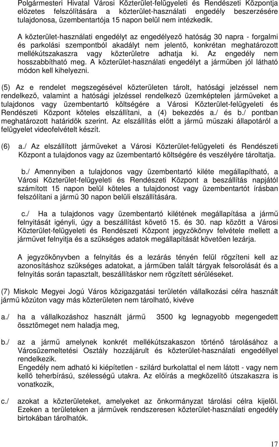 A közterület-használati engedélyt az engedélyező hatóság 30 napra - forgalmi és parkolási szempontból akadályt nem jelentő, konkrétan meghatározott mellékútszakaszra vagy közterületre adhatja ki.