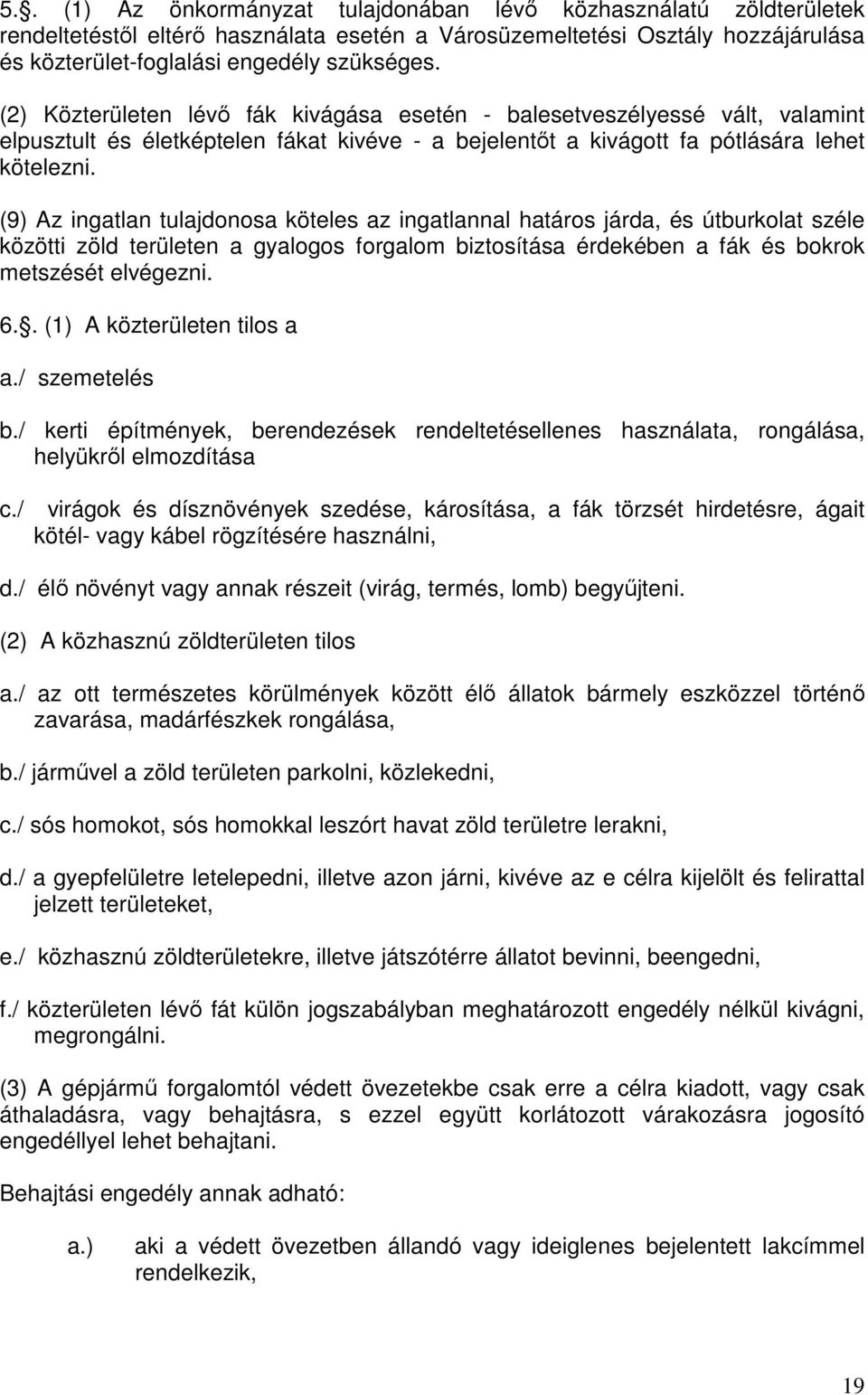 (9) Az ingatlan tulajdonosa köteles az ingatlannal határos járda, és útburkolat széle közötti zöld területen a gyalogos forgalom biztosítása érdekében a fák és bokrok metszését elvégezni. 6.