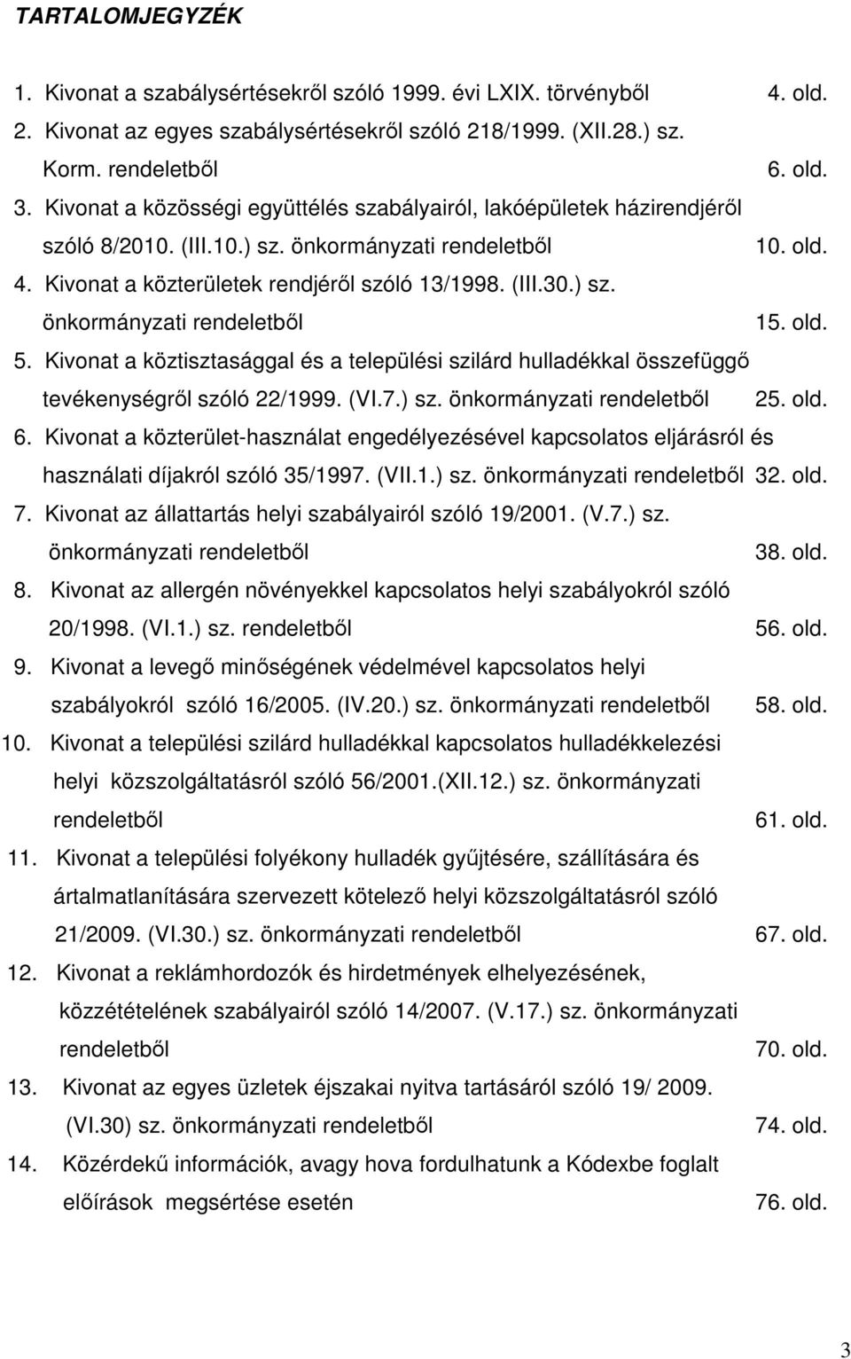 old. 5. Kivonat a köztisztasággal és a települési szilárd hulladékkal összefüggő tevékenységről szóló 22/1999. (VI.7.) sz. önkormányzati rendeletből 25. old. 6.