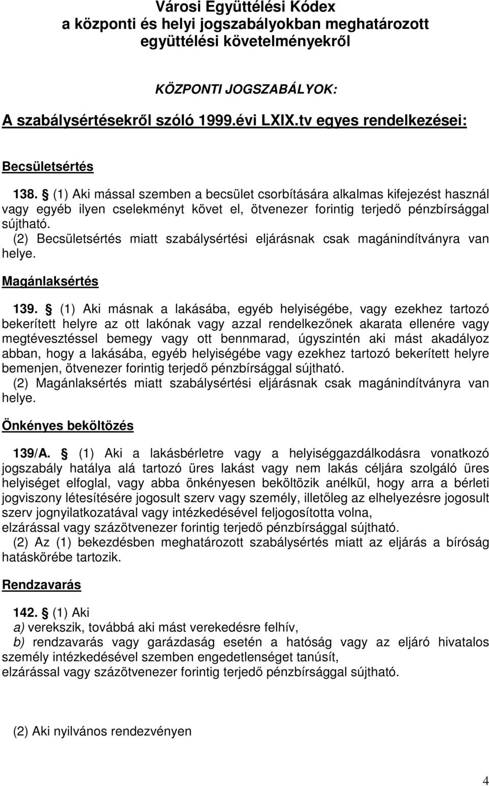 (1) Aki mással szemben a becsület csorbítására alkalmas kifejezést használ vagy egyéb ilyen cselekményt követ el, ötvenezer forintig terjedő pénzbírsággal sújtható.