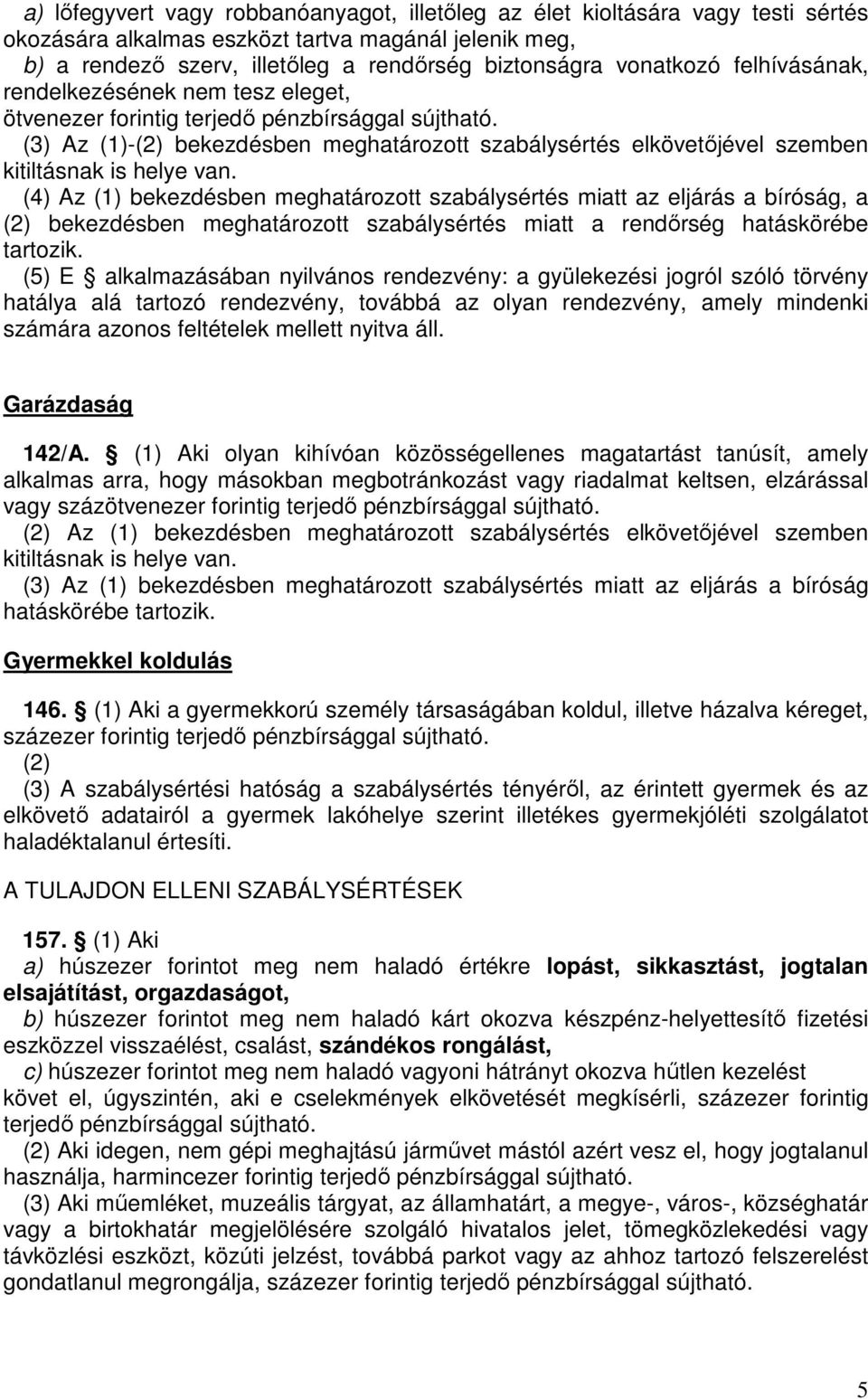 (3) Az (1)-(2) bekezdésben meghatározott szabálysértés elkövetőjével szemben kitiltásnak is helye van.