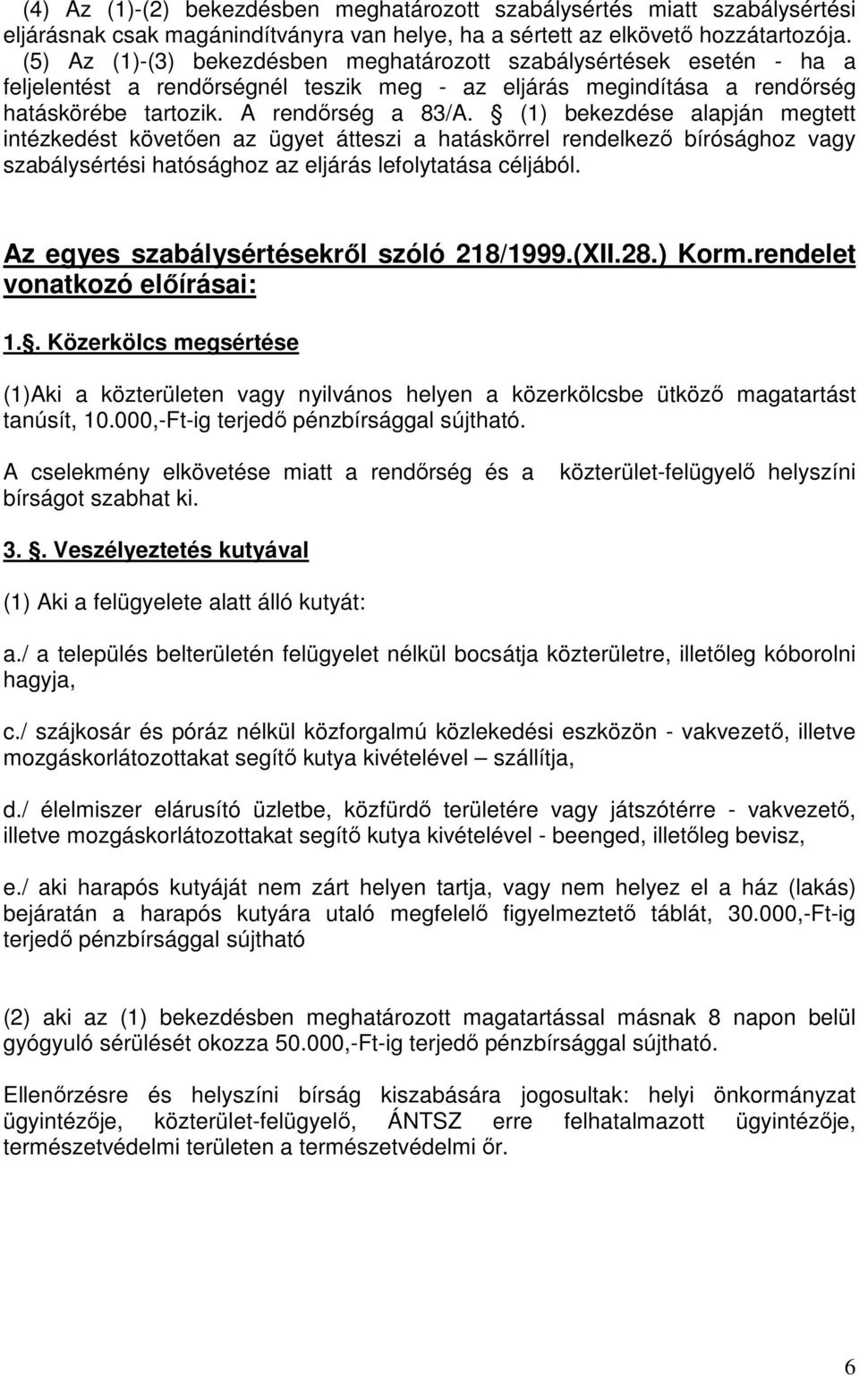 (1) bekezdése alapján megtett intézkedést követően az ügyet átteszi a hatáskörrel rendelkező bírósághoz vagy szabálysértési hatósághoz az eljárás lefolytatása céljából.