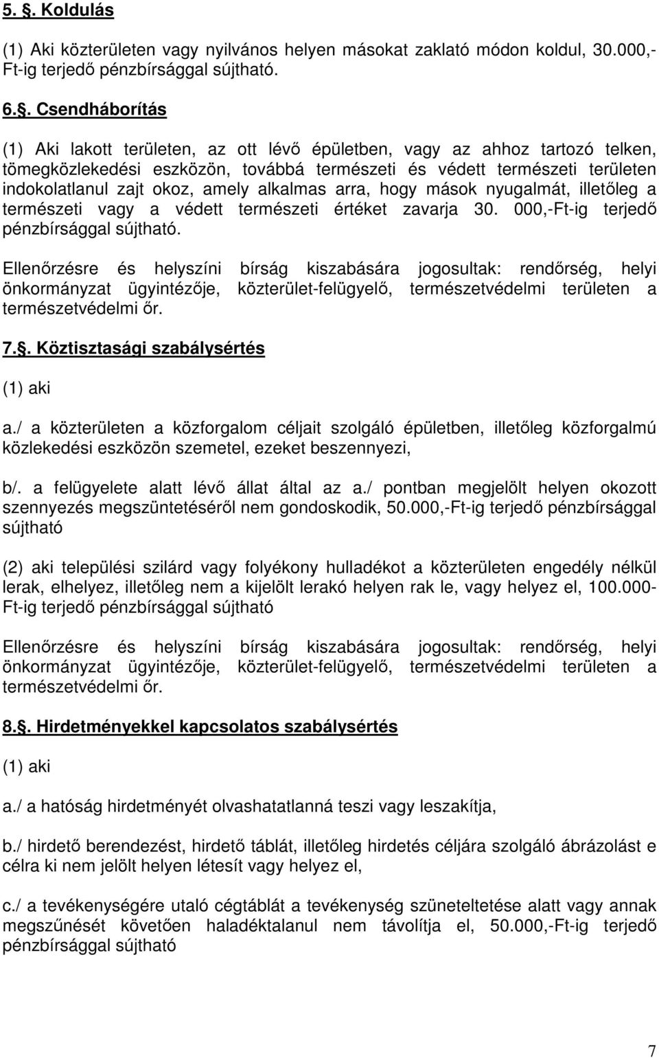 amely alkalmas arra, hogy mások nyugalmát, illetőleg a természeti vagy a védett természeti értéket zavarja 30. 000,-Ft-ig terjedő pénzbírsággal sújtható.