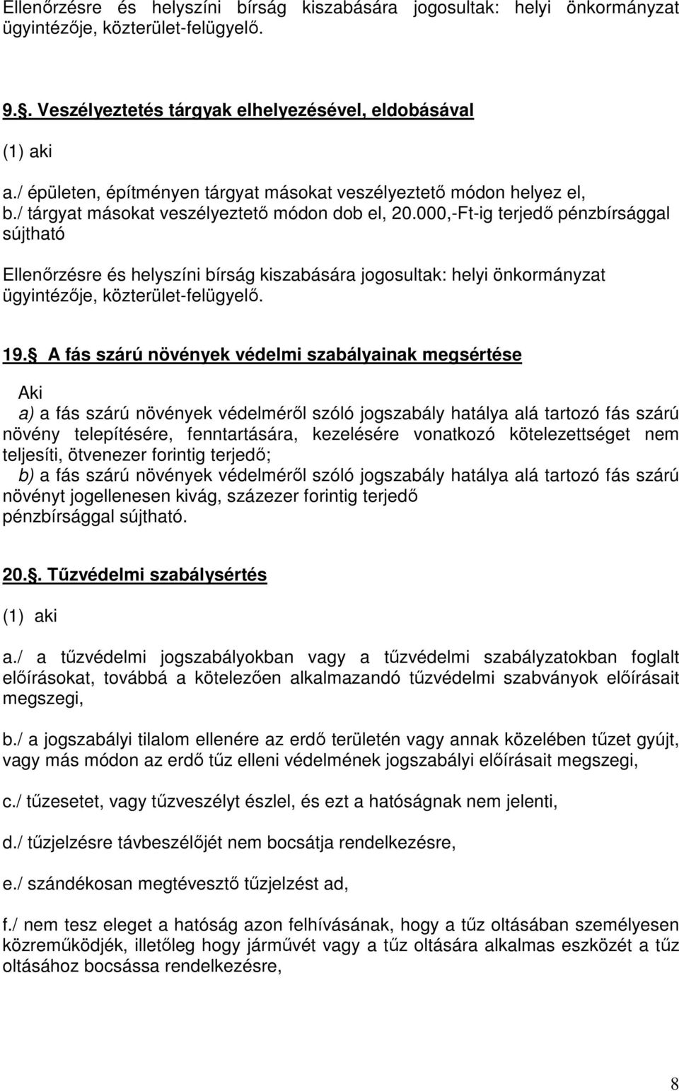 000,-Ft-ig terjedő pénzbírsággal sújtható Ellenőrzésre és helyszíni bírság kiszabására jogosultak: helyi önkormányzat ügyintézője, közterület-felügyelő. 19.