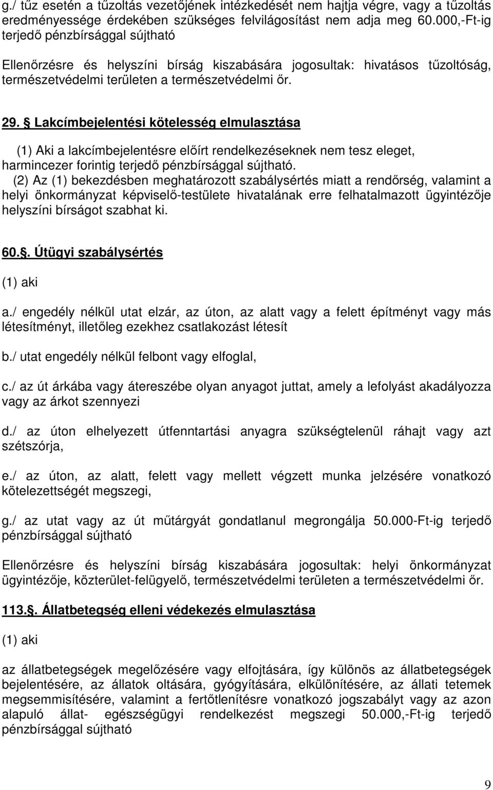 Lakcímbejelentési kötelesség elmulasztása (1) Aki a lakcímbejelentésre előírt rendelkezéseknek nem tesz eleget, harmincezer forintig terjedő pénzbírsággal sújtható.