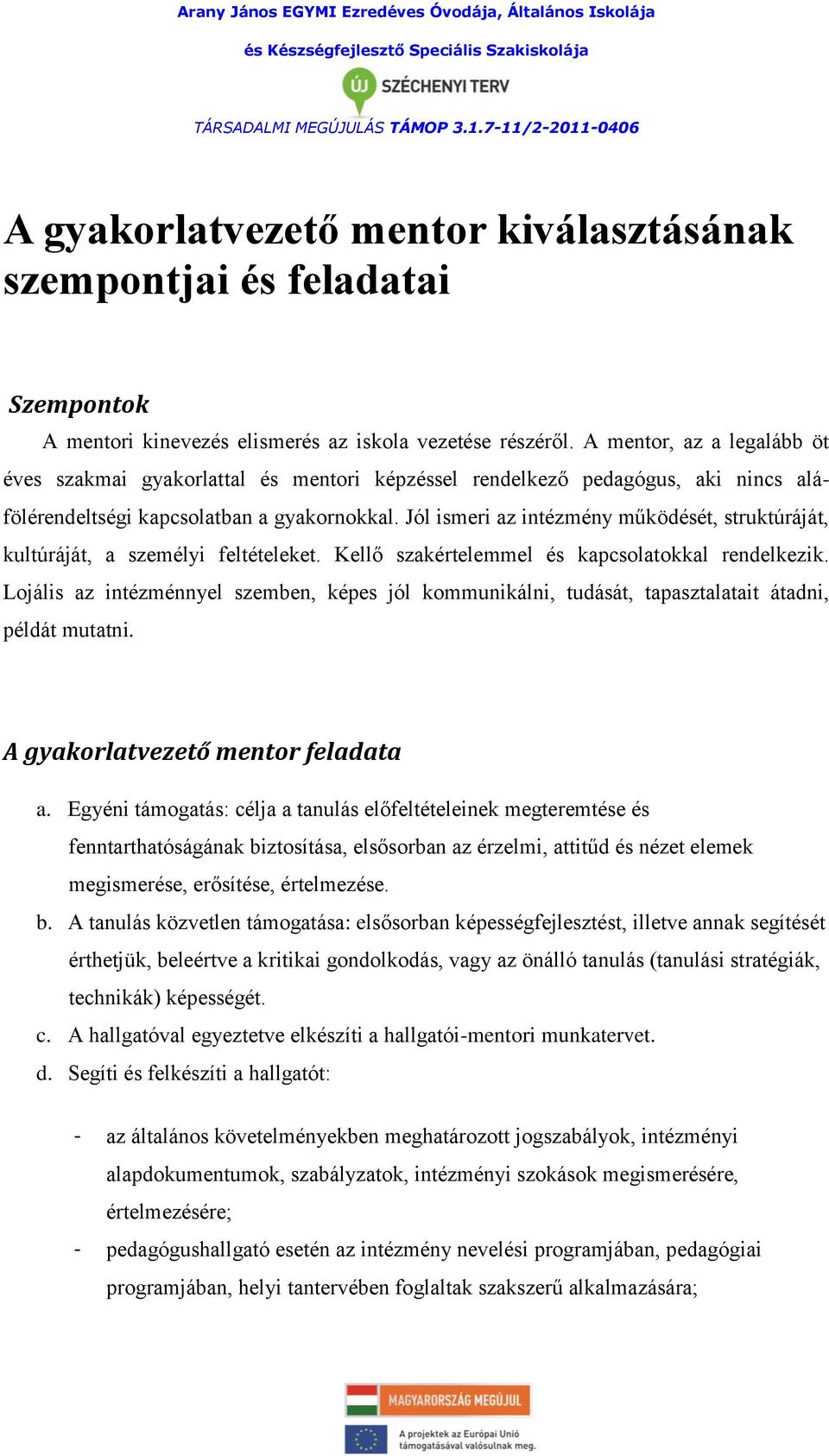 Jól ismeri az intézmény működését, struktúráját, kultúráját, a személyi feltételeket. Kellő szakértelemmel és kapcsolatokkal rendelkezik.