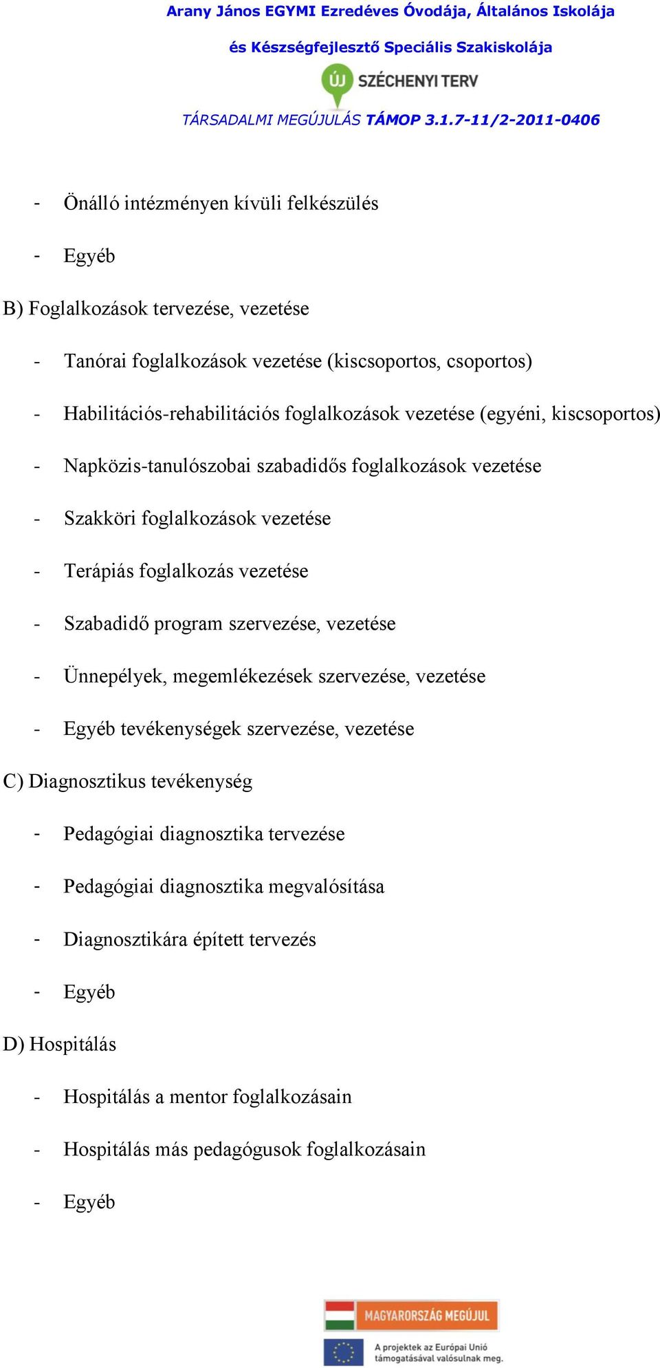 program szervezése, vezetése - Ünnepélyek, megemlékezések szervezése, vezetése - Egyéb tevékenységek szervezése, vezetése C) Diagnosztikus tevékenység - Pedagógiai diagnosztika