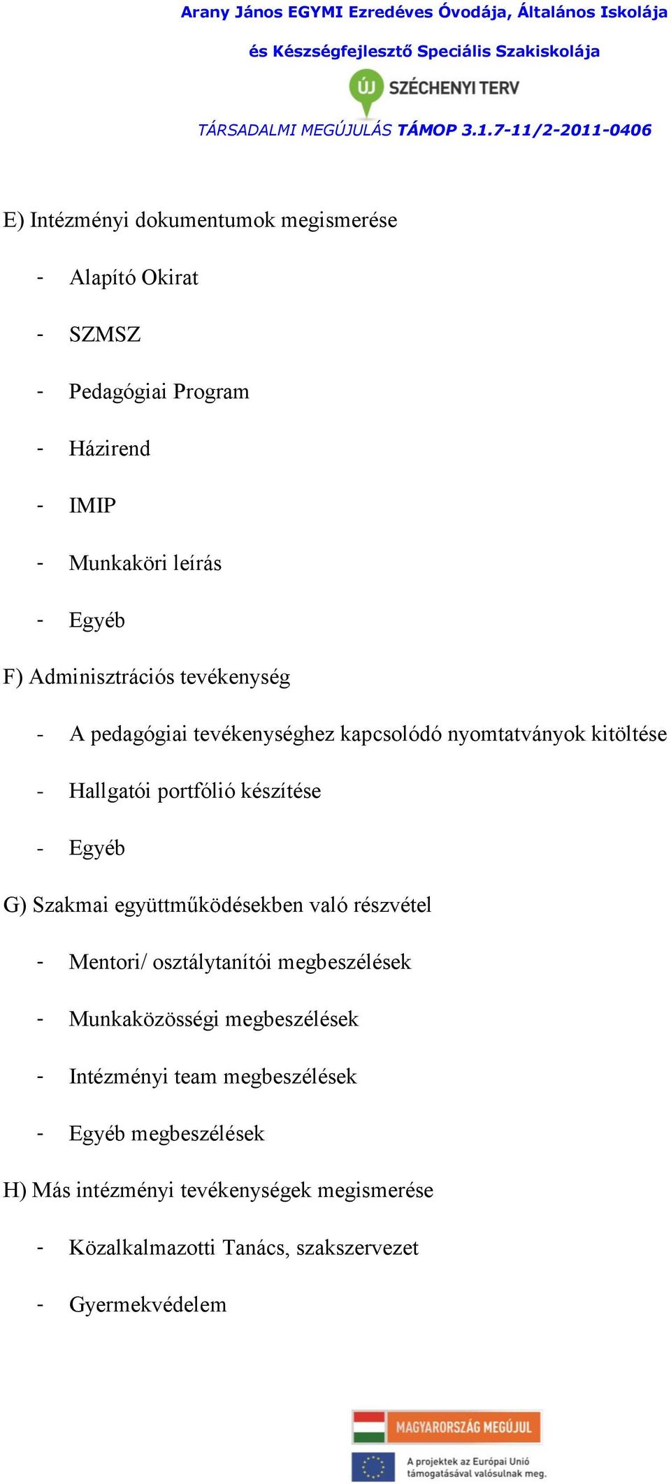 G) Szakmai együttműködésekben való részvétel - Mentori/ osztálytanítói megbeszélések - Munkaközösségi megbeszélések - Intézményi team