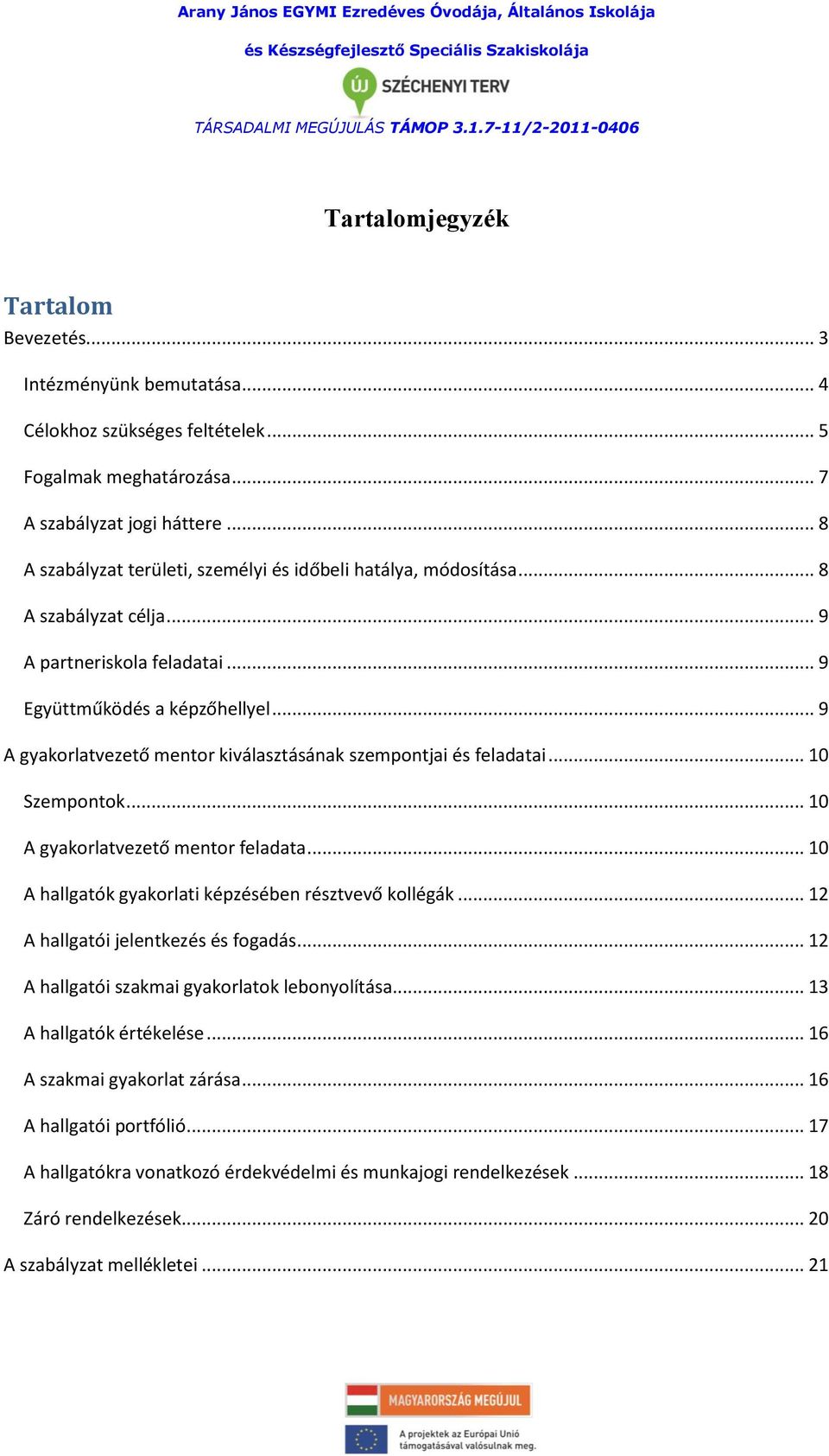 .. 9 A gyakorlatvezető mentor kiválasztásának szempontjai és feladatai... 10 Szempontok... 10 A gyakorlatvezető mentor feladata... 10 A hallgatók gyakorlati képzésében résztvevő kollégák.