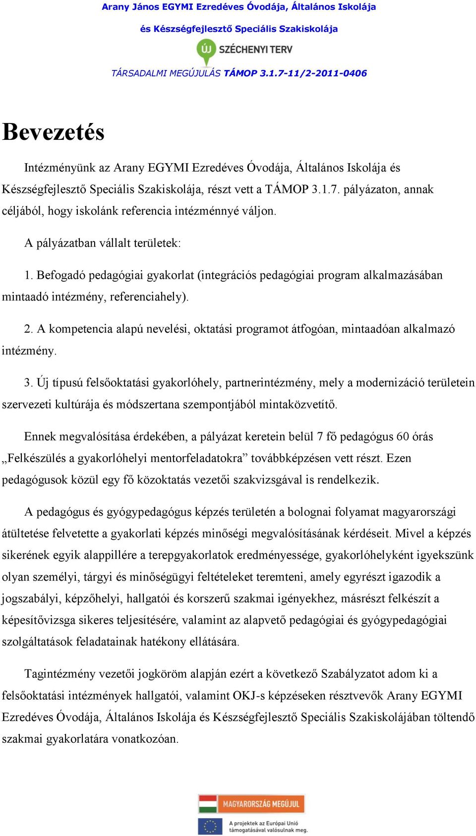 Befogadó pedagógiai gyakorlat (integrációs pedagógiai program alkalmazásában mintaadó intézmény, referenciahely). 2.