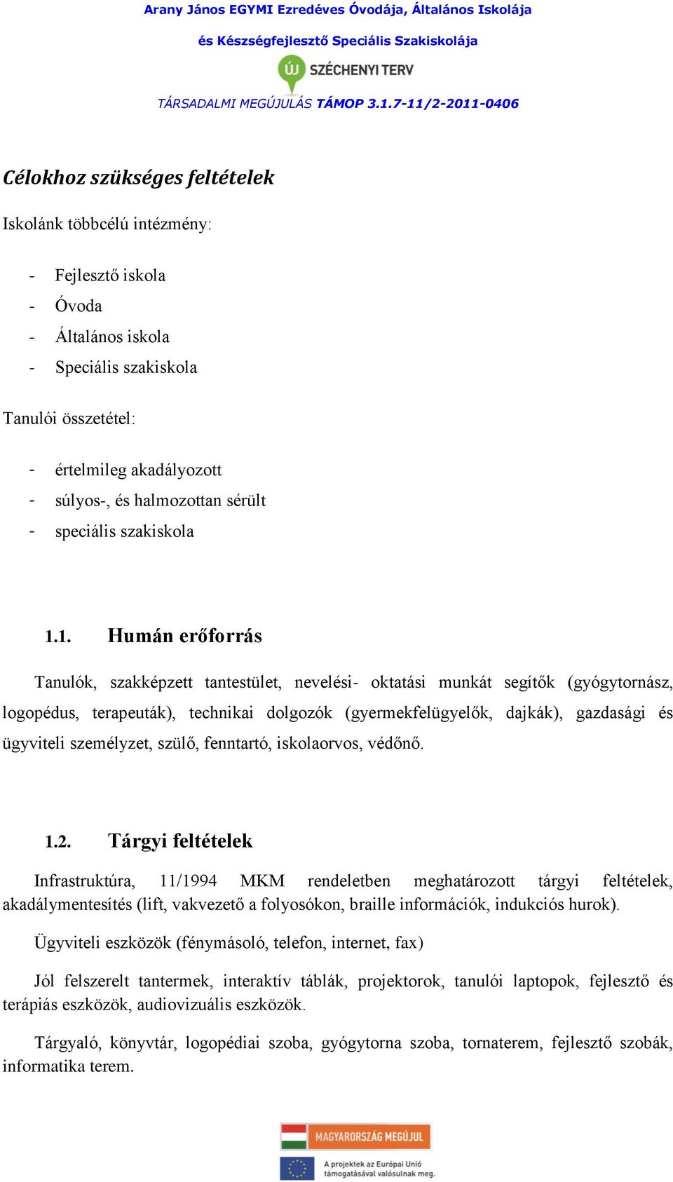 1. Humán erőforrás Tanulók, szakképzett tantestület, nevelési- oktatási munkát segítők (gyógytornász, logopédus, terapeuták), technikai dolgozók (gyermekfelügyelők, dajkák), gazdasági és ügyviteli