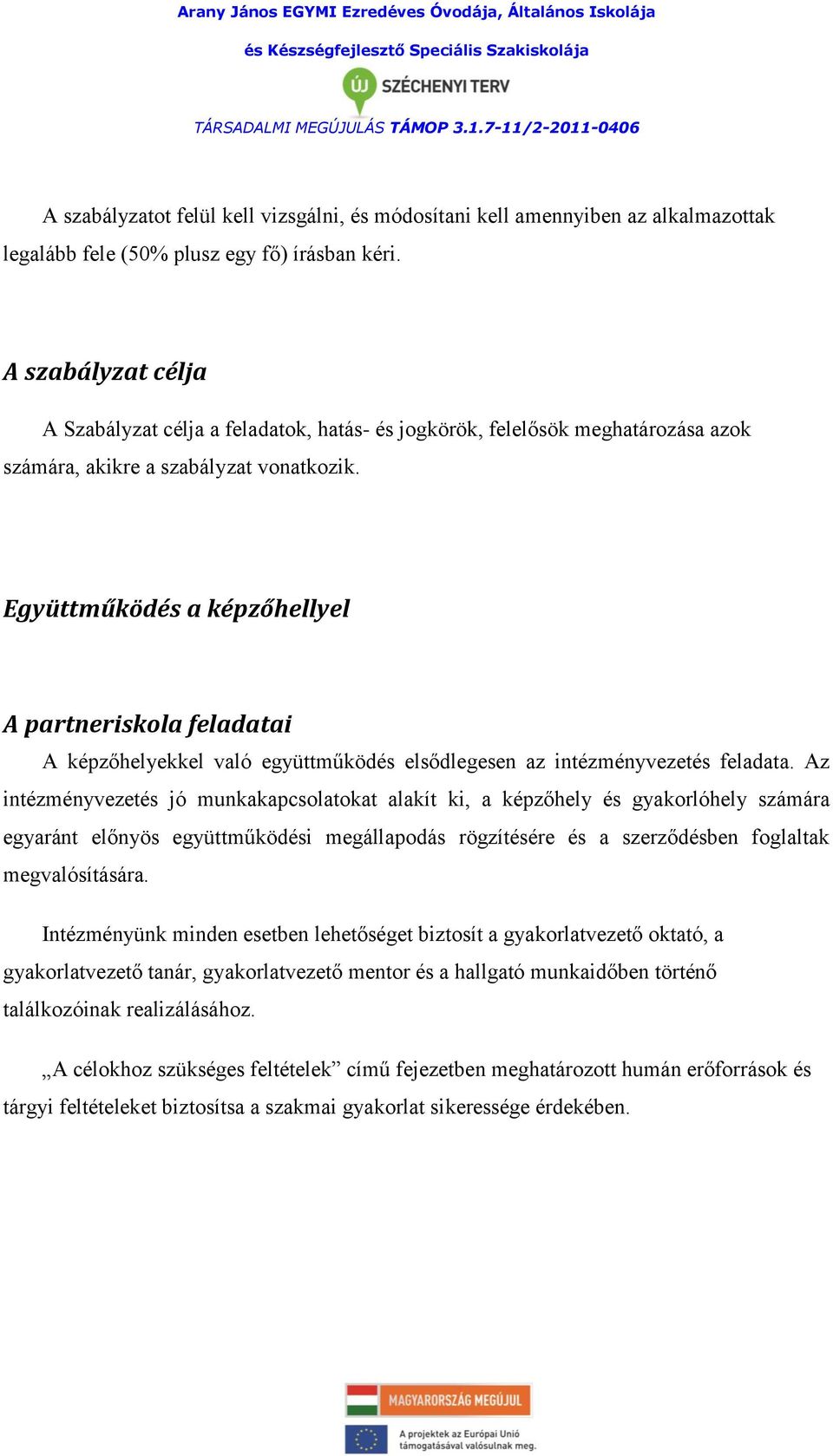 Együttműködés a képzőhellyel A partneriskola feladatai A képzőhelyekkel való együttműködés elsődlegesen az intézményvezetés feladata.