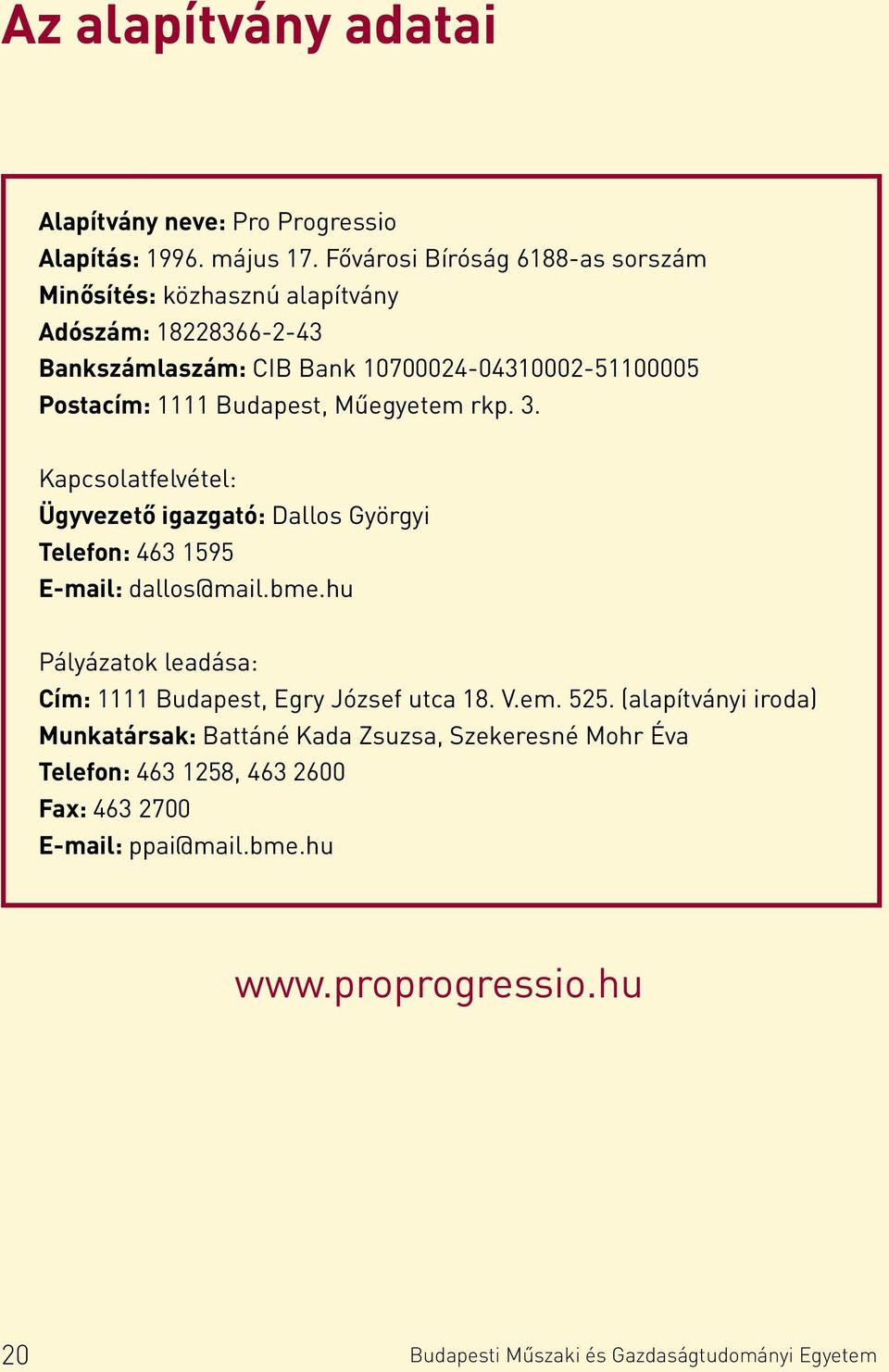 Budapest, Műegyetem rkp. 3. Kapcsolatfelvétel: Ügyvezető igazgató: Dallos Györgyi Telefon: 463 1595 E-mail: dallos@mail.bme.