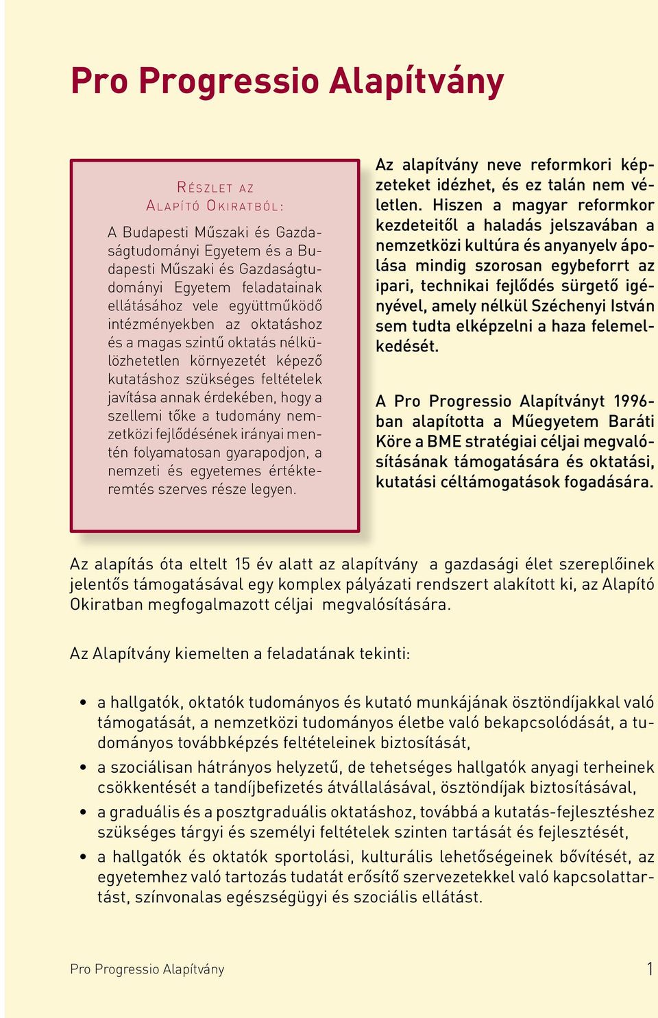 a tudomány nemzetközi fejlődésének irányai mentén folyamatosan gyarapodjon, a nemzeti és egyetemes értékteremtés szerves része legyen.