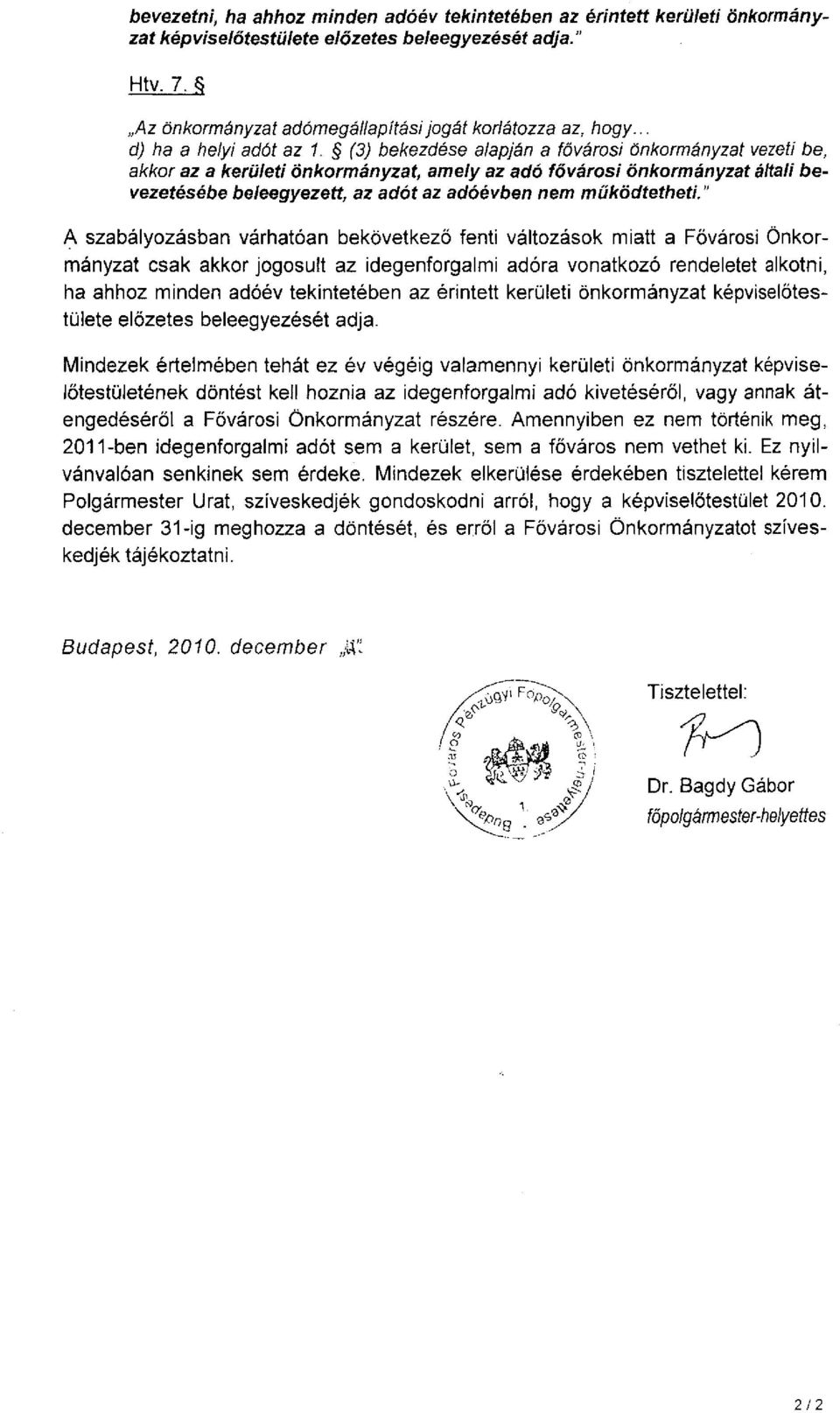 (3) bekezdése alapján a fővárosi önkormányzat vezeti be, akkor az a kerületi önkormányzat, amely az adó fővárosi önkormányzat általi bevezetésébe beleegyezett, az adót az adóévben nem működtetheti.