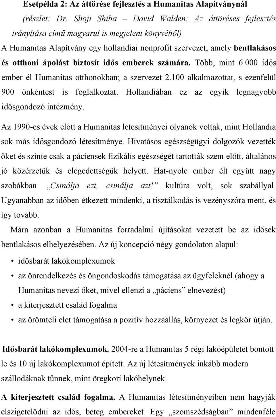 biztosít idős emberek számára. Több, mint 6.000 idős ember él Humanitas otthonokban; a szervezet 2.100 alkalmazottat, s ezenfelül 900 önkéntest is foglalkoztat.