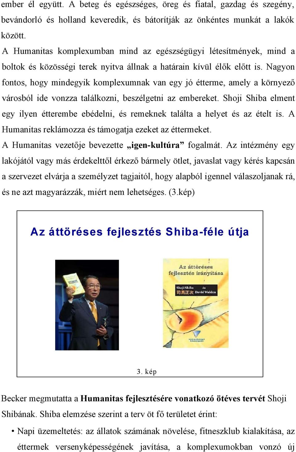 Nagyon fontos, hogy mindegyik komplexumnak van egy jó étterme, amely a környező városból ide vonzza találkozni, beszélgetni az embereket.