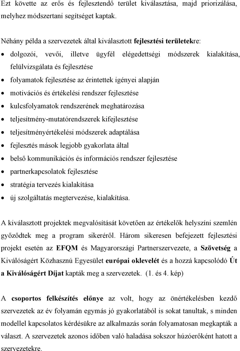 érintettek igényei alapján motivációs és értékelési rendszer fejlesztése kulcsfolyamatok rendszerének meghatározása teljesítmény-mutatórendszerek kifejlesztése teljesítményértékelési módszerek