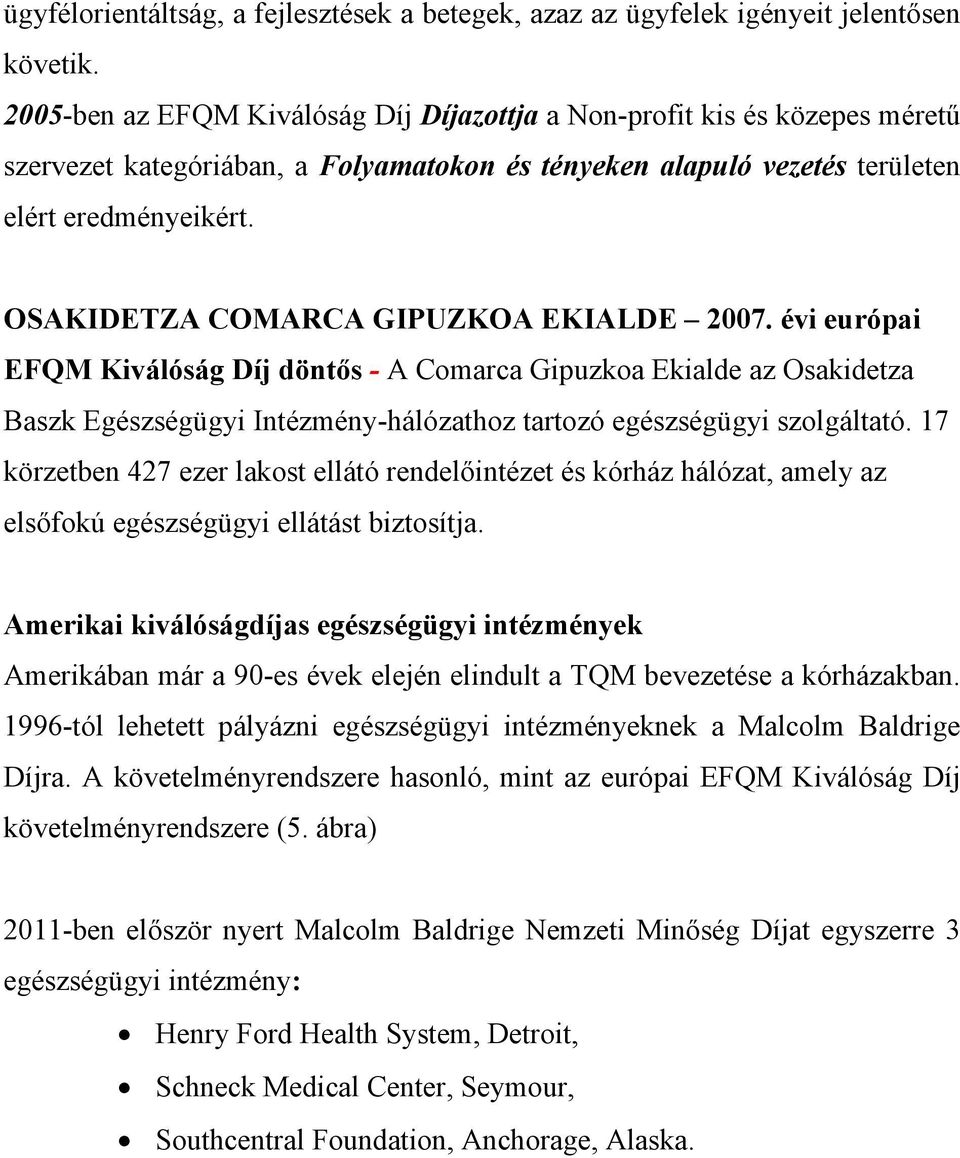 OSAKIDETZA COMARCA GIPUZKOA EKIALDE 2007. évi európai EFQM Kiválóság Díj döntős - A Comarca Gipuzkoa Ekialde az Osakidetza Baszk Egészségügyi Intézmény-hálózathoz tartozó egészségügyi szolgáltató.