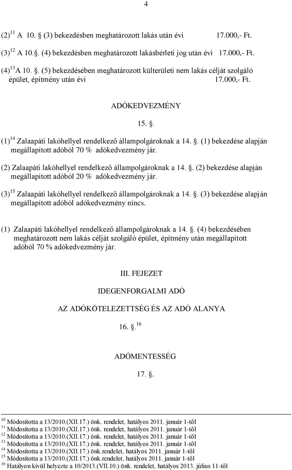 . (1) bekezdése alapján megállapított adóból 70 % adókedvezmény jár. (2) Zalaapáti lakóhellyel rendelkező állampolgároknak a 14.. (2) bekezdése alapján megállapított adóból 20 % adókedvezmény jár.