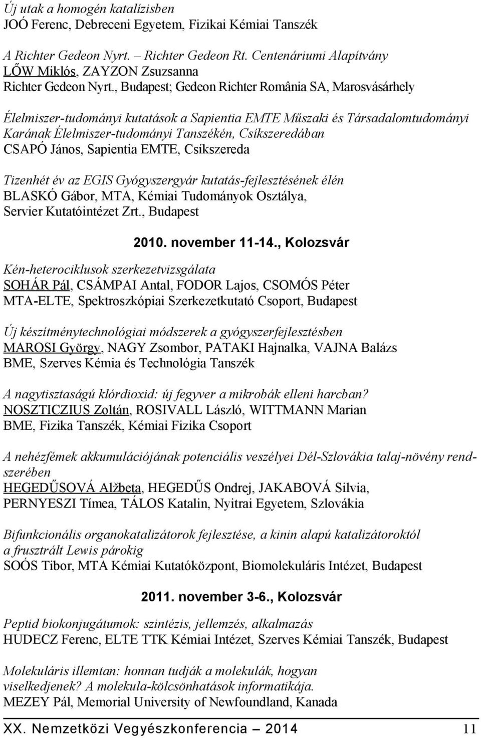 János, Sapientia EMTE, Csíkszereda Tizenhét év az EGIS Gyógyszergyár kutatás-fejlesztésének élén BLASKÓ Gábor, MTA, Kémiai Tudományok Osztálya, Servier Kutatóintézet Zrt., Budapest 2010.