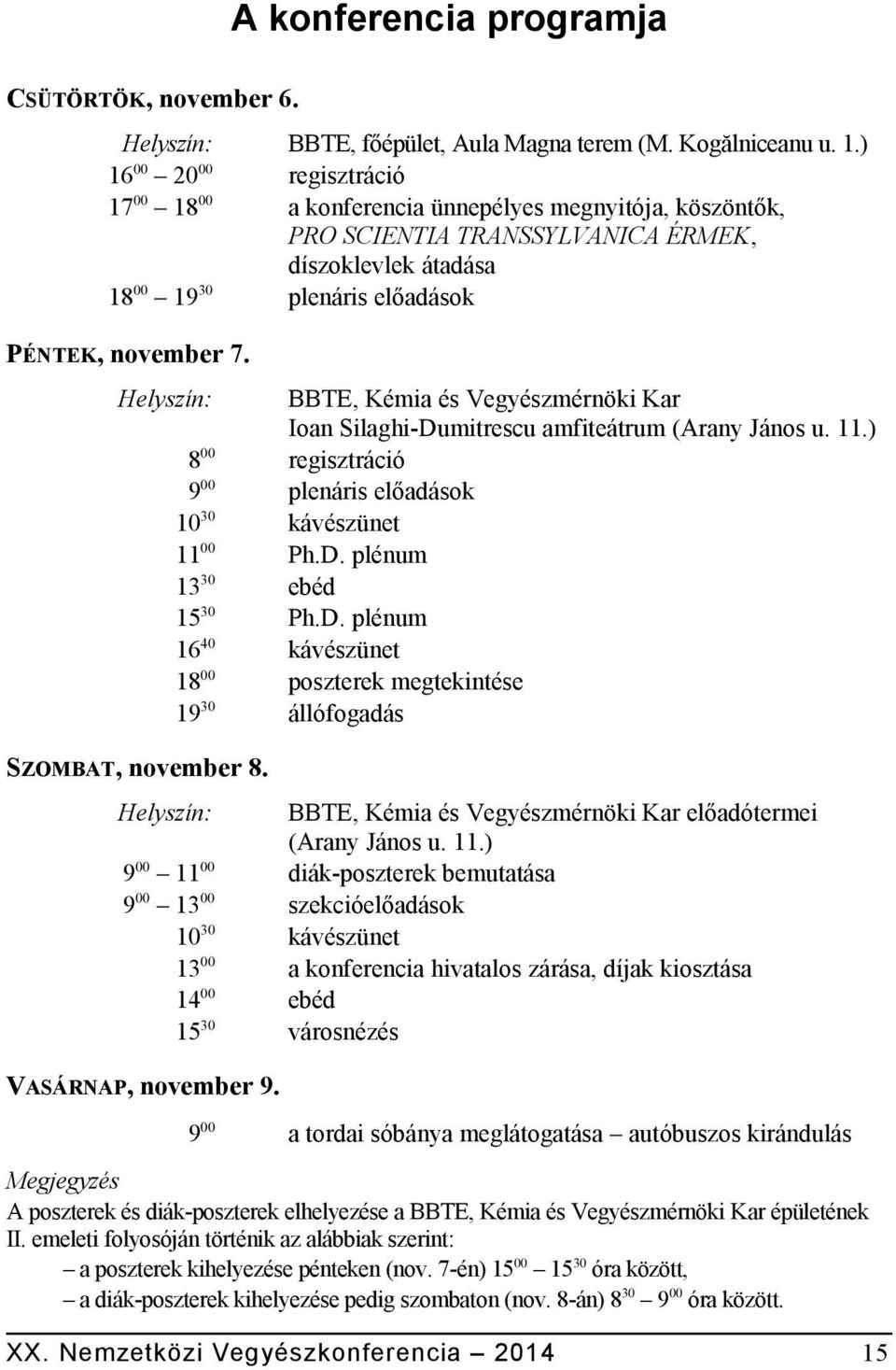 Helyszín: BBTE, Kémia és Vegyészmérnöki Kar Ioan Silaghi-Dumitrescu amfiteátrum (Arany János u. 11.) 8 00 regisztráció 9 00 plenáris előadások 10 30 kávészünet 11 00 Ph.D. plénum 13 30 ebéd 15 30 Ph.