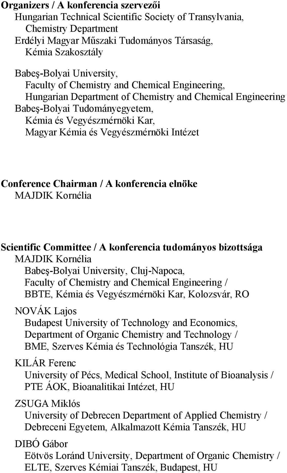 Vegyészmérnöki Intézet Conference Chairman / A konferencia elnöke MAJDIK Kornélia Scientific Committee / A konferencia tudományos bizottsága MAJDIK Kornélia Babeş-Bolyai University, Cluj-Napoca,