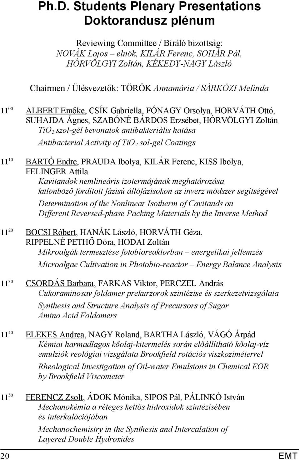 antibakteriális hatása Antibacterial Activity of TiO 2 sol-gel Coatings 11 10 BARTÓ Endre, PRAUDA Ibolya, KILÁR Ferenc, KISS Ibolya, FELINGER Attila Kavitandok nemlineáris izotermájának meghatározása