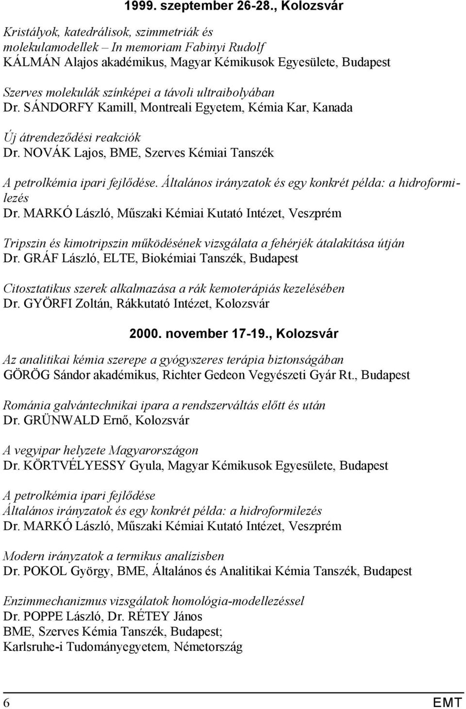 ultraibolyában Dr. SÁNDORFY Kamill, Montreali Egyetem, Kémia Kar, Kanada Új átrendeződési reakciók Dr. NOVÁK Lajos, BME, Szerves Kémiai Tanszék A petrolkémia ipari fejlődése.