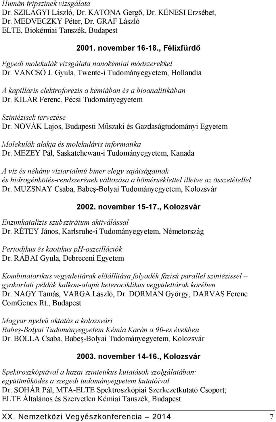 KILÁR Ferenc, Pécsi Tudományegyetem Szintézisek tervezése Dr. NOVÁK Lajos, Budapesti Műszaki és Gazdaságtudományi Egyetem Molekulák alakja és molekuláris informatika Dr.