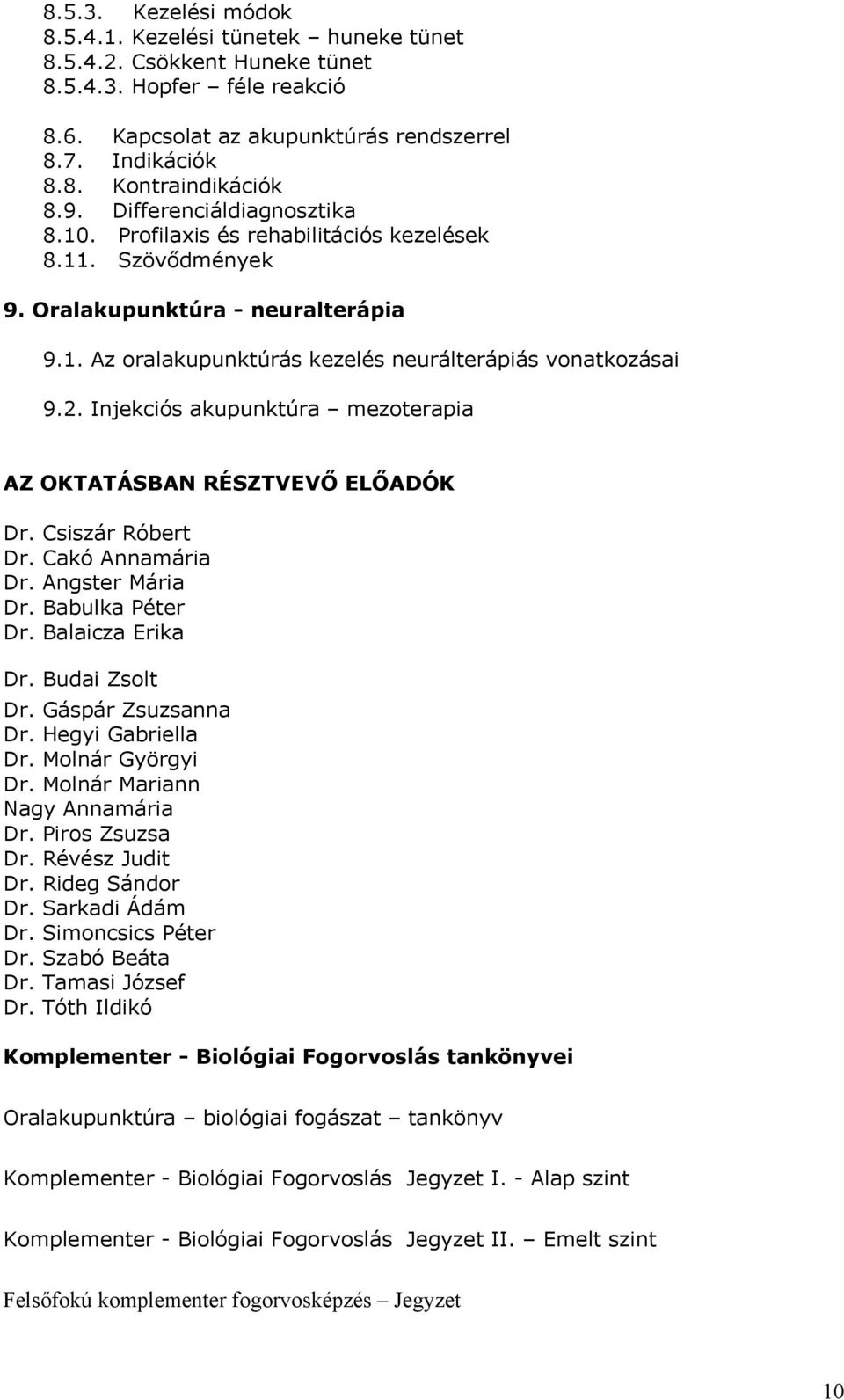 Injekciós akupunktúra mezoterapia AZ OKTATÁSBAN RÉSZTVEVŐ ELŐADÓK Dr. Csiszár Róbert Dr. Cakó Annamária Dr. Angster Mária Dr. Babulka Péter Dr. Balaicza Erika Dr. Budai Zsolt Dr. Gáspár Zsuzsanna Dr.