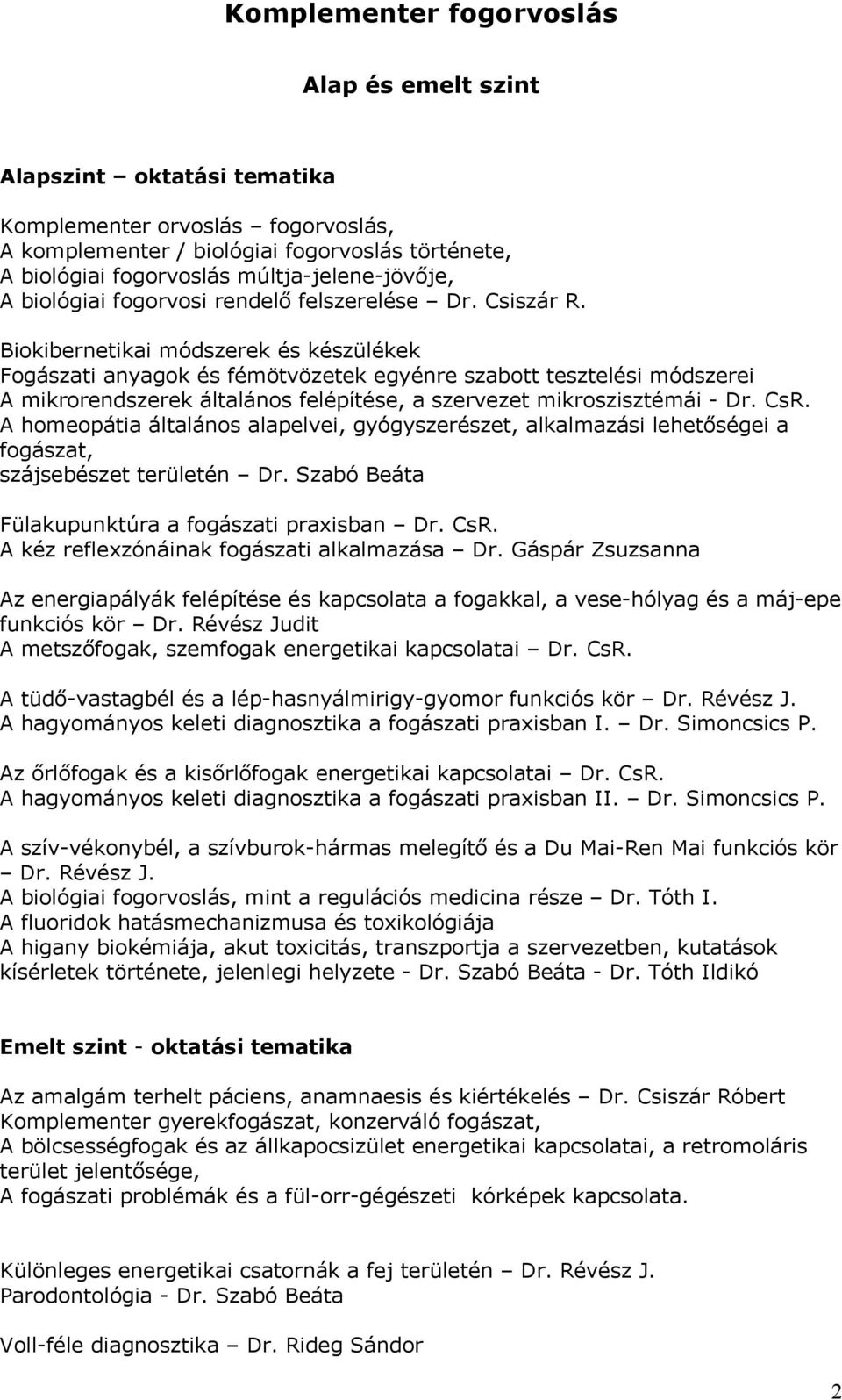 Biokibernetikai módszerek és készülékek Fogászati anyagok és fémötvözetek egyénre szabott tesztelési módszerei A mikrorendszerek általános felépítése, a szervezet mikroszisztémái - Dr. CsR.