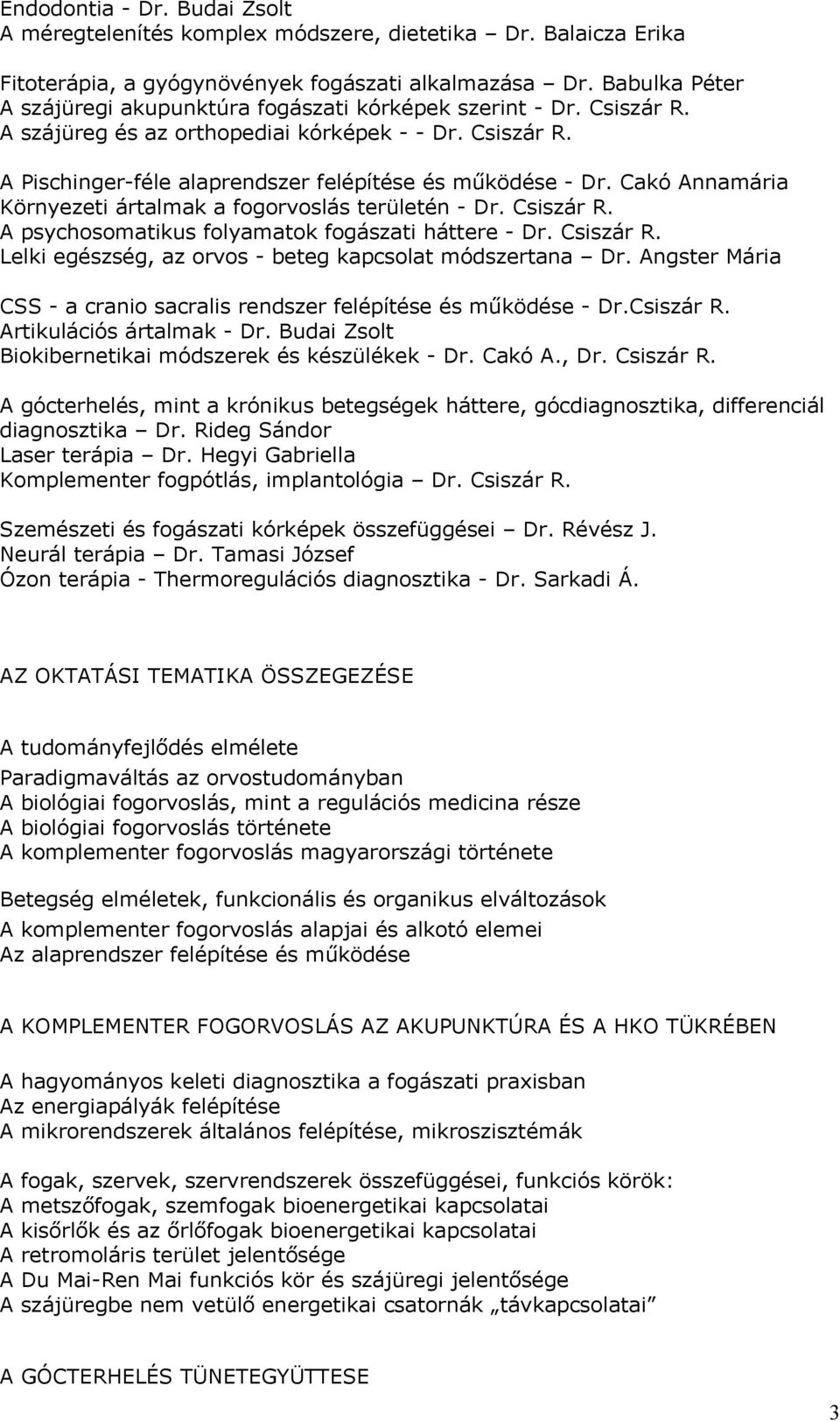 Cakó Annamária Környezeti ártalmak a fogorvoslás területén - Dr. Csiszár R. A psychosomatikus folyamatok fogászati háttere - Dr. Csiszár R. Lelki egészség, az orvos - beteg kapcsolat módszertana Dr.