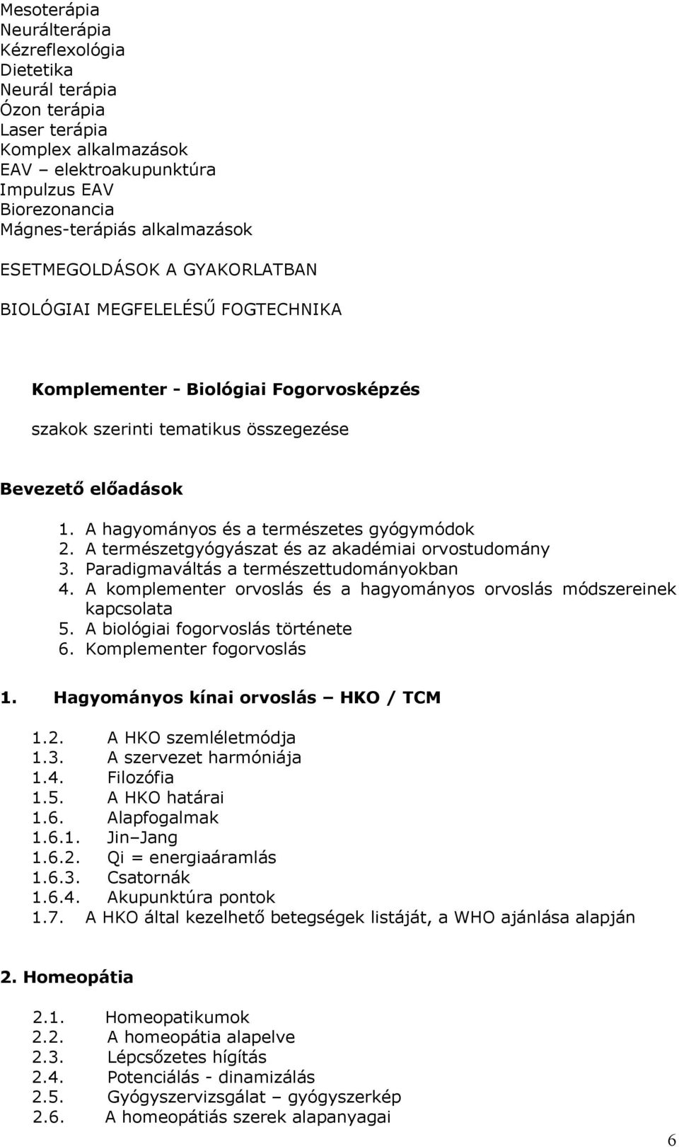 A hagyományos és a természetes gyógymódok 2. A természetgyógyászat és az akadémiai orvostudomány 3. Paradigmaváltás a természettudományokban 4.