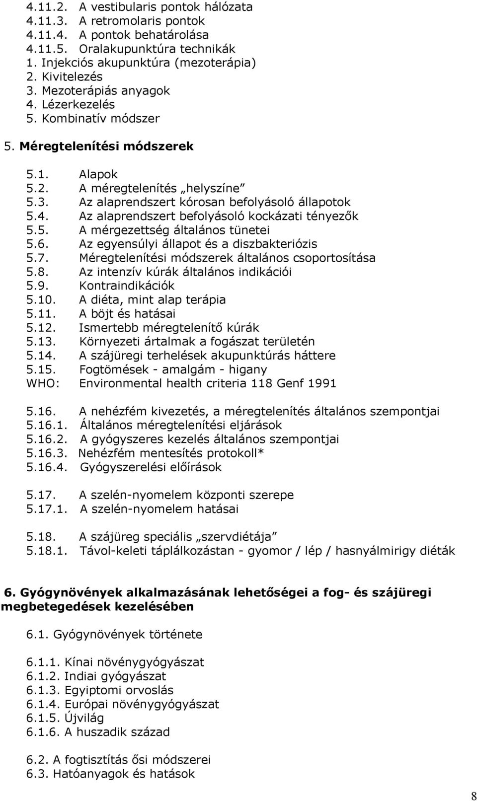 5. A mérgezettség általános tünetei 5.6. Az egyensúlyi állapot és a diszbakteriózis 5.7. Méregtelenítési módszerek általános csoportosítása 5.8. Az intenzív kúrák általános indikációi 5.9.