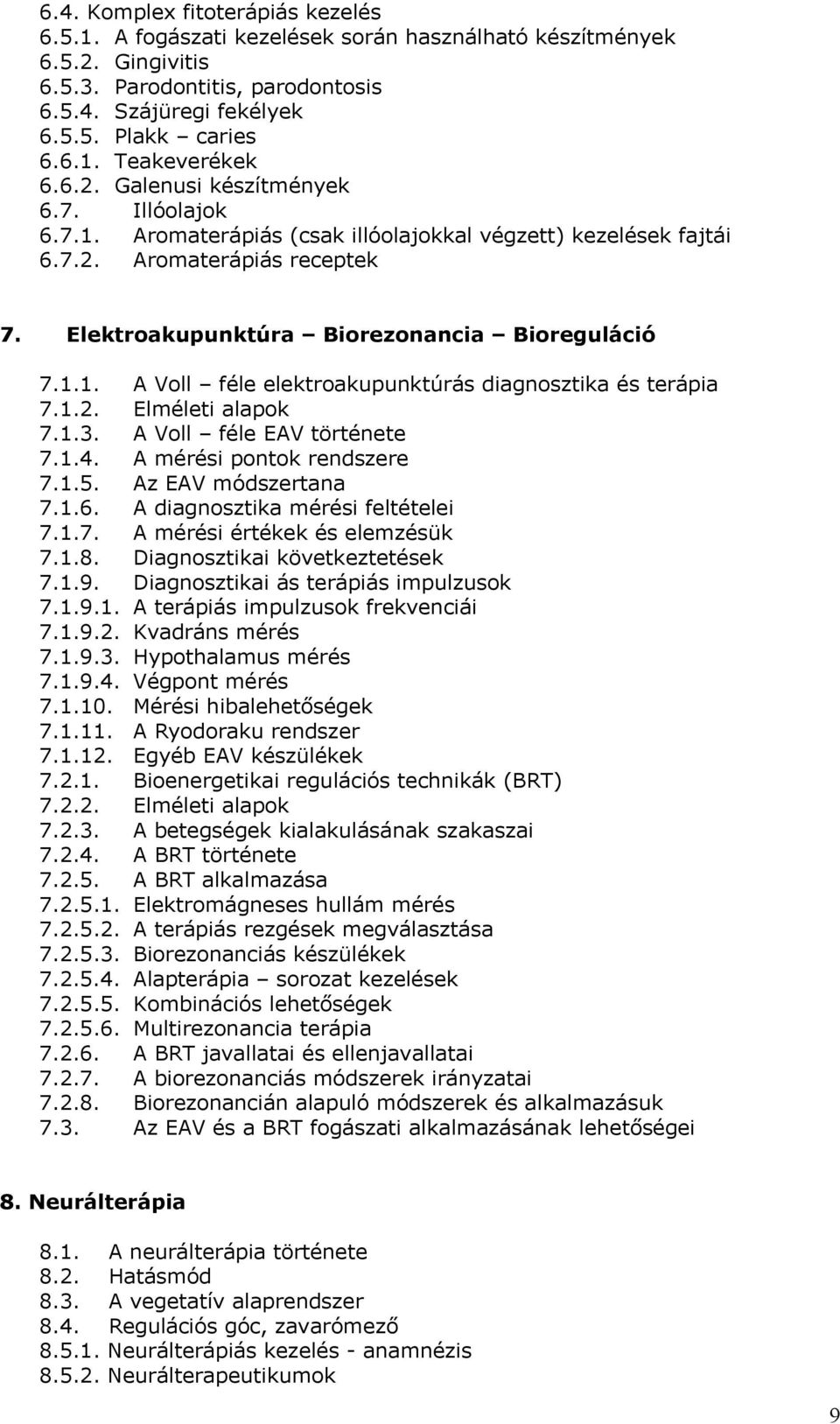 1.2. Elméleti alapok 7.1.3. A Voll féle EAV története 7.1.4. A mérési pontok rendszere 7.1.5. Az EAV módszertana 7.1.6. A diagnosztika mérési feltételei 7.1.7. A mérési értékek és elemzésük 7.1.8.