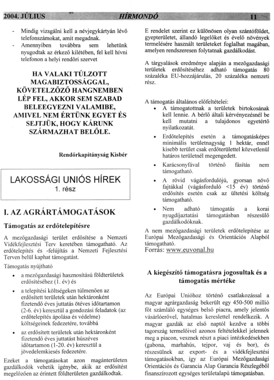 BELEEGYEZNI VALAMIBE, AMIVEL NEM ÉRTÜNK EGYET ÉS SEJTJÜK, HOGY KÁRUNK SZÁRMAZHAT BELŐLE. Rendőrkapitányság Kisbér LAKOSSÁGI UNIÓS HÍREK 1. rész I.