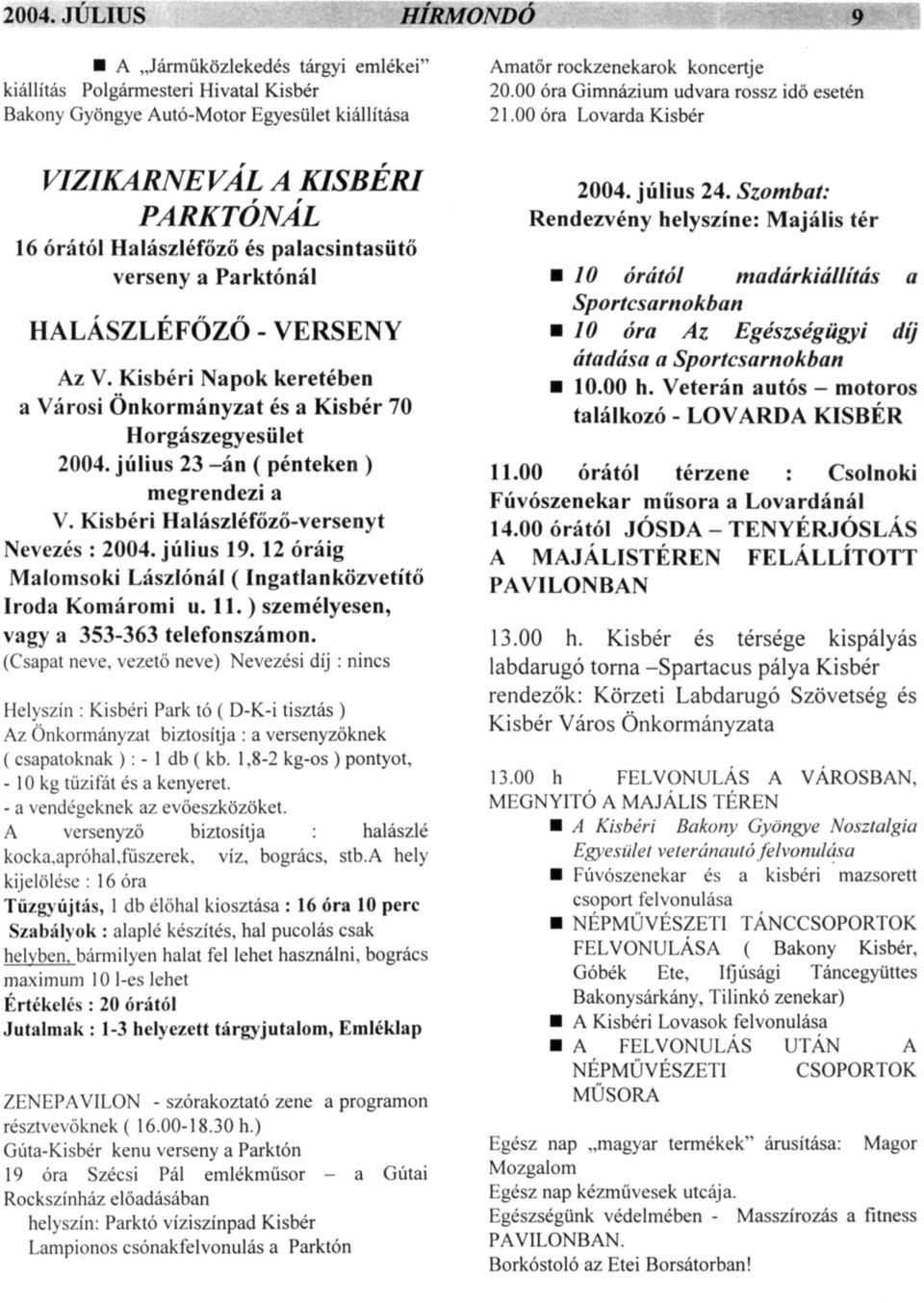 július 23 -án ( pénteken ) megrendezi a V. Kisbéri Halászléfőző-versenyt Nevezés : 2004. július 19. 12 óráig Malomsoki Lászlónál (Ingatlanközvetítő Iroda Komáromi u. 11.