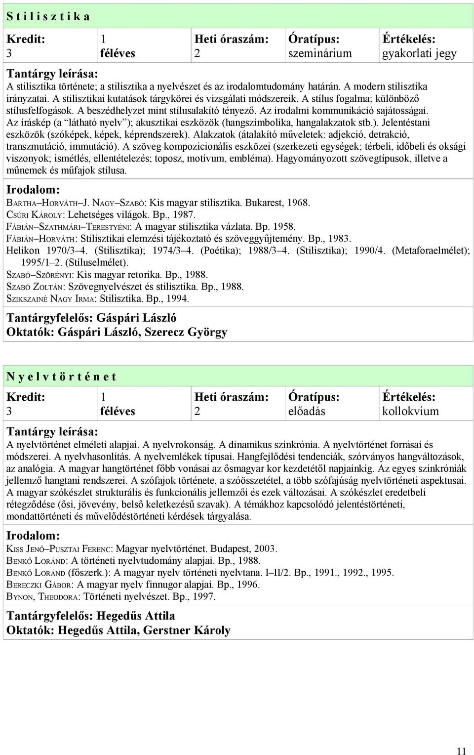 Az íráskép (a látható nyelv ); akusztikai eszközök (hangszimbolika, hangalakzatok stb.). Jelentéstani eszközök (szóképek, képek, képrendszerek).