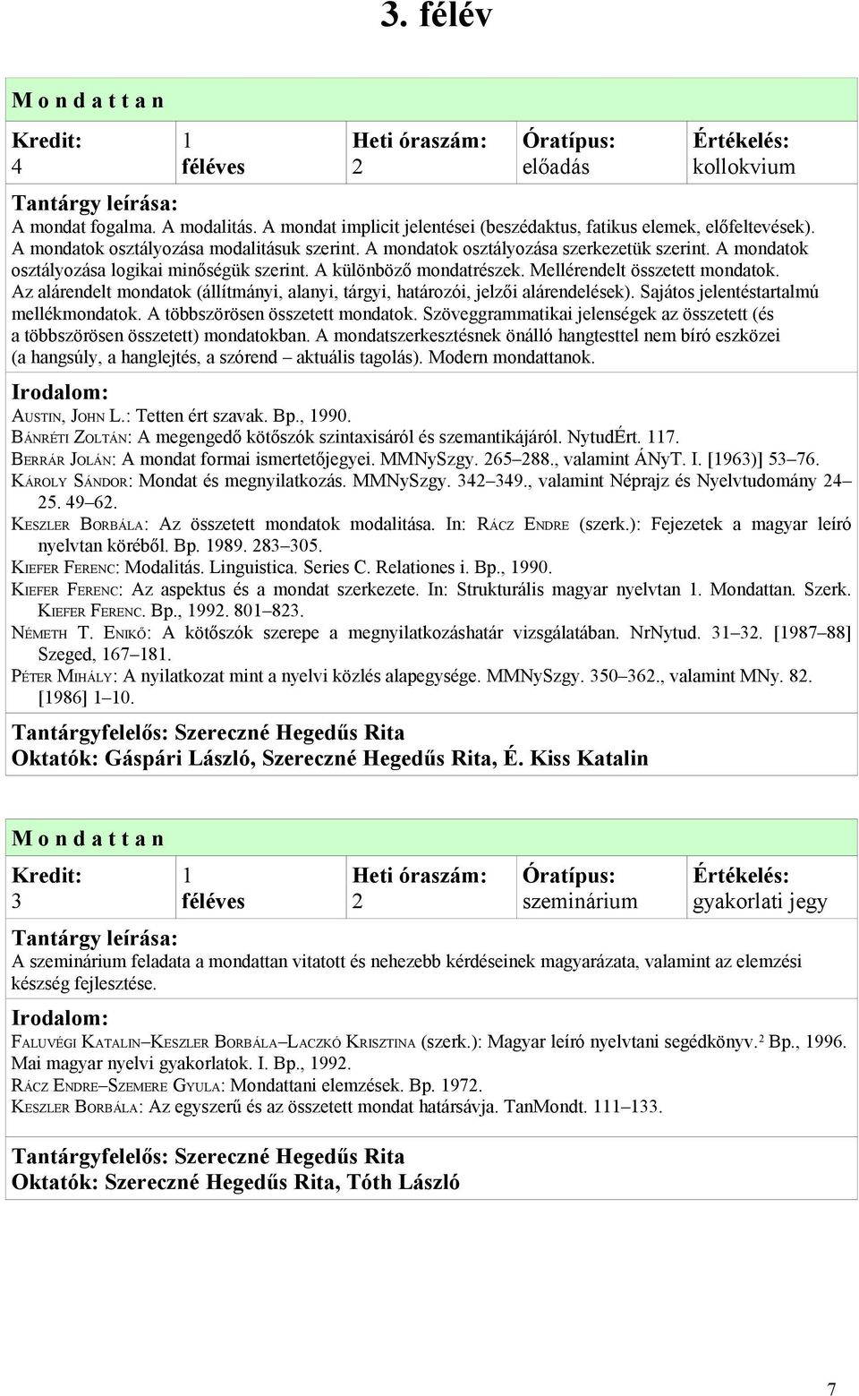 Az alárendelt mondatok (állítmányi, alanyi, tárgyi, határozói, jelzői alárendelések). Sajátos jelentéstartalmú mellékmondatok. A többszörösen összetett mondatok.