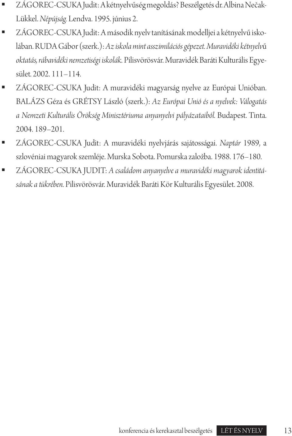 Muravidéki kétnyelvű oktatás, rábavidéki nemzetiségi iskolák. Pilisvörösvár. Muravidék Baráti Kulturális Egyesület. 2002. 111 114.