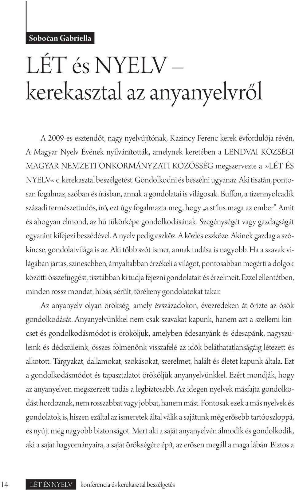 Aki tisztán, pontosan fogalmaz, szóban és írásban, annak a gondolatai is világosak. Buffon, a tizennyolcadik századi természettudós, író, ezt úgy fogalmazta meg, hogy a stílus maga az ember.