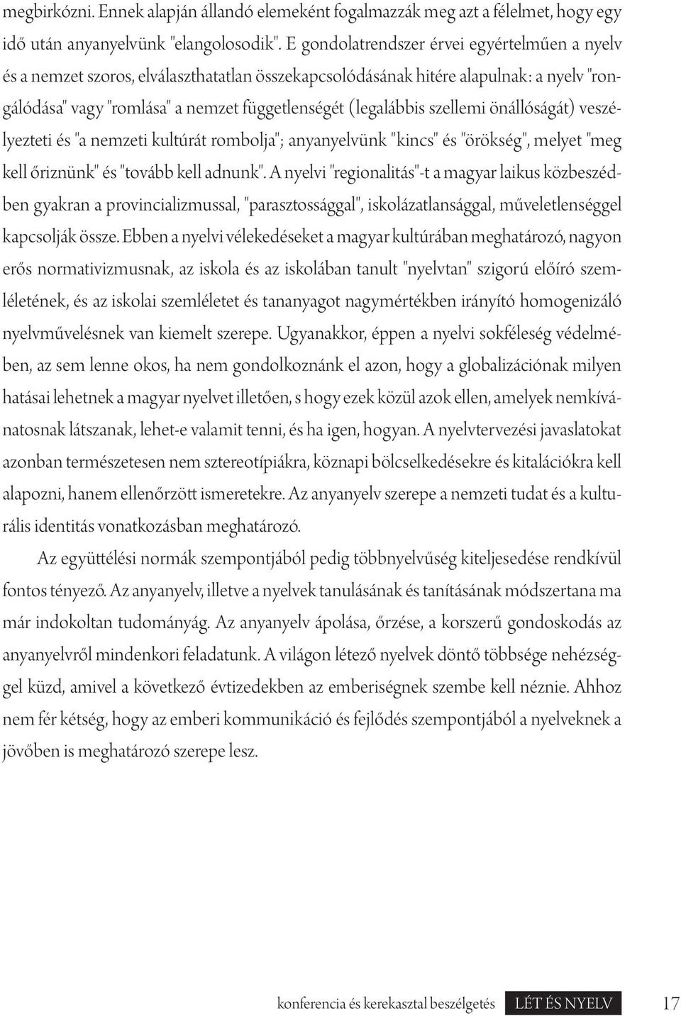 szellemi önállóságát) veszélyezteti és "a nemzeti kultúrát rombolja"; anyanyelvünk "kincs" és "örökség", melyet "meg kell őriznünk" és "tovább kell adnunk".