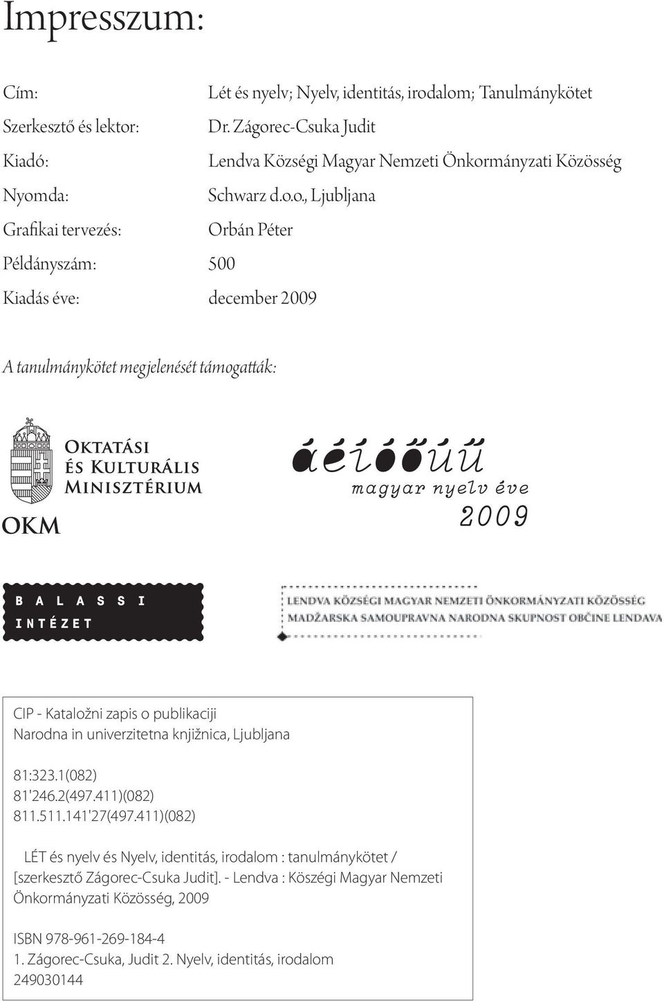 december 2009 A tanulmánykötet megjelenését támogatták: CIP - Kataložni zapis o publikaciji Narodna in univerzitetna knjižnica, Ljubljana 81:323.1(082) 81'246.2(497.411)(082) 811.