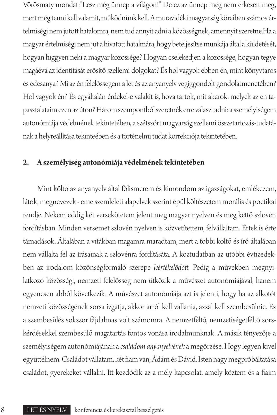 ha a magyar értelmiségi nem jut a hivatott hatalmára, hogy beteljesítse munkája által a küldetését, hogyan higgyen neki a magyar közössége?