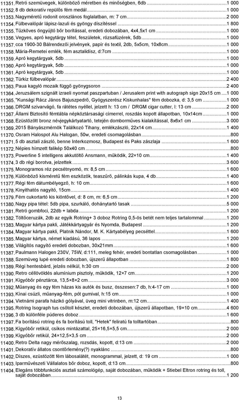 Vegyes, apró kegytárgy tétel, feszületek, rózsafüzérek, 5db...1 000 11357.cca 1900-30 Bálrendezői jelvények, papír és textil, 2db, 5x5cm, 10x8cm...1 000 11358.